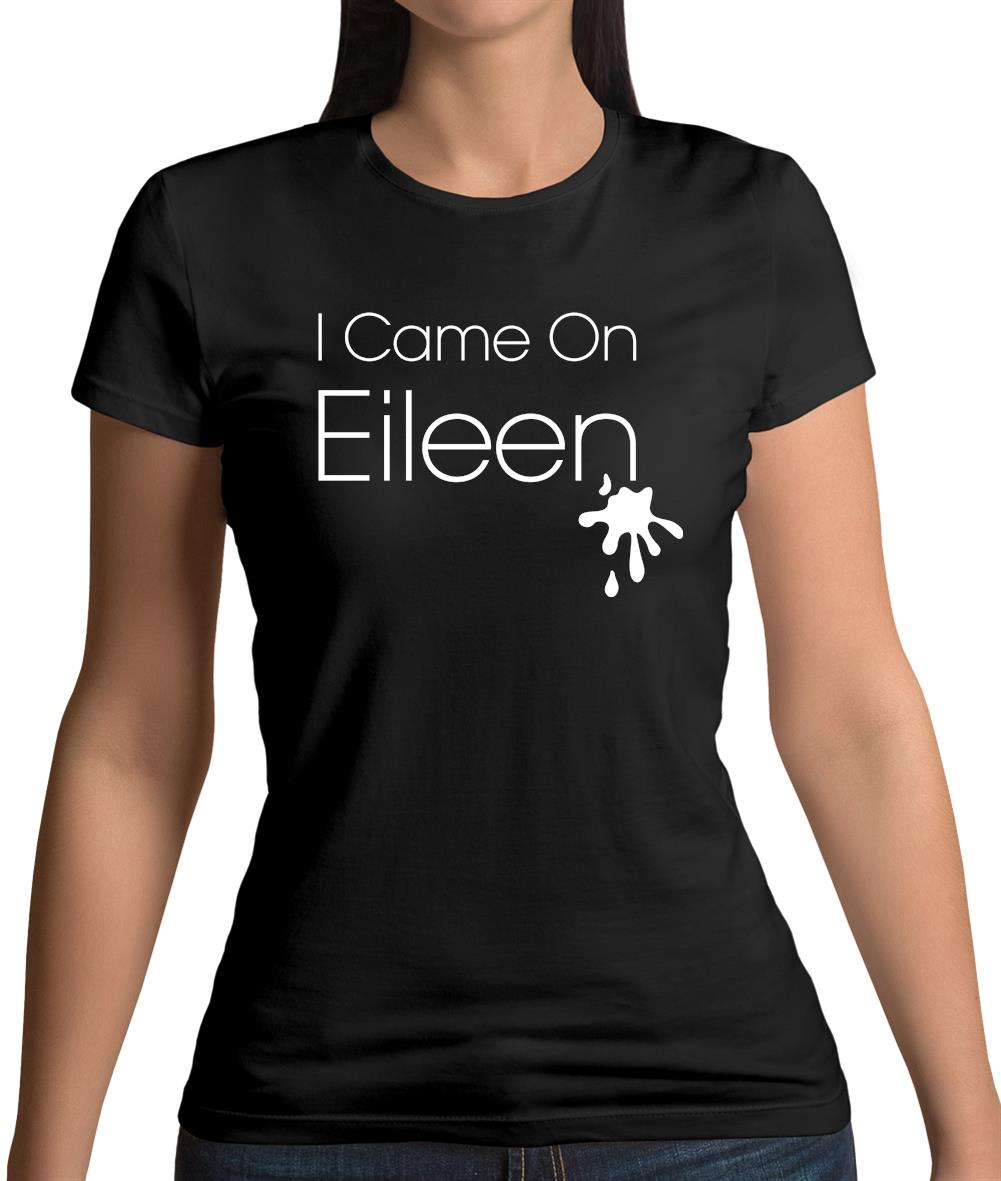 I Came On Eileen Womens T-Shirt I Came On Eileen Womens T-Shirt