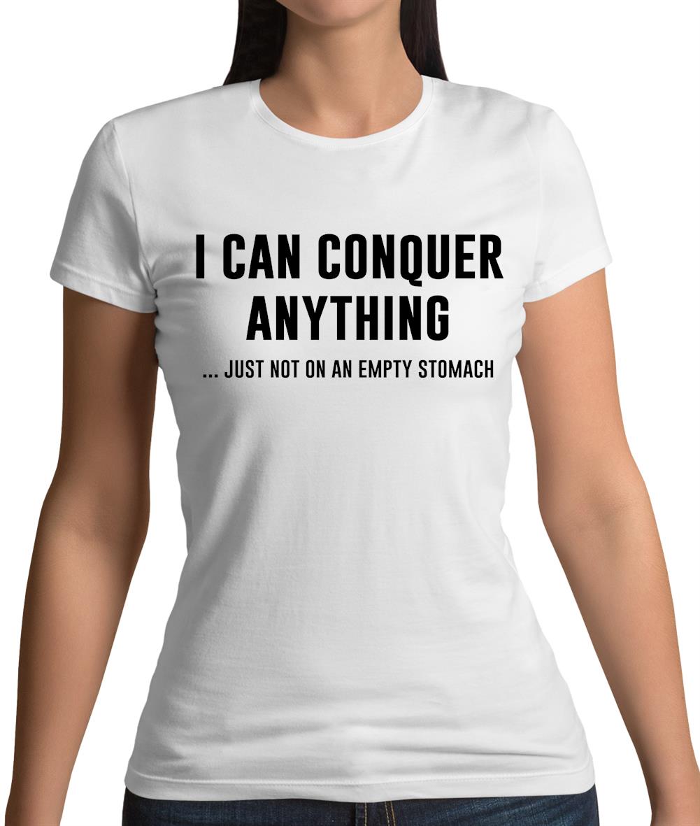 I Can Conquer Anything, Just Not On An Empty Stomach Womens T-Shirt I Can Conquer Anything, Just Not On An Empty Stomach Womens T-Shirt