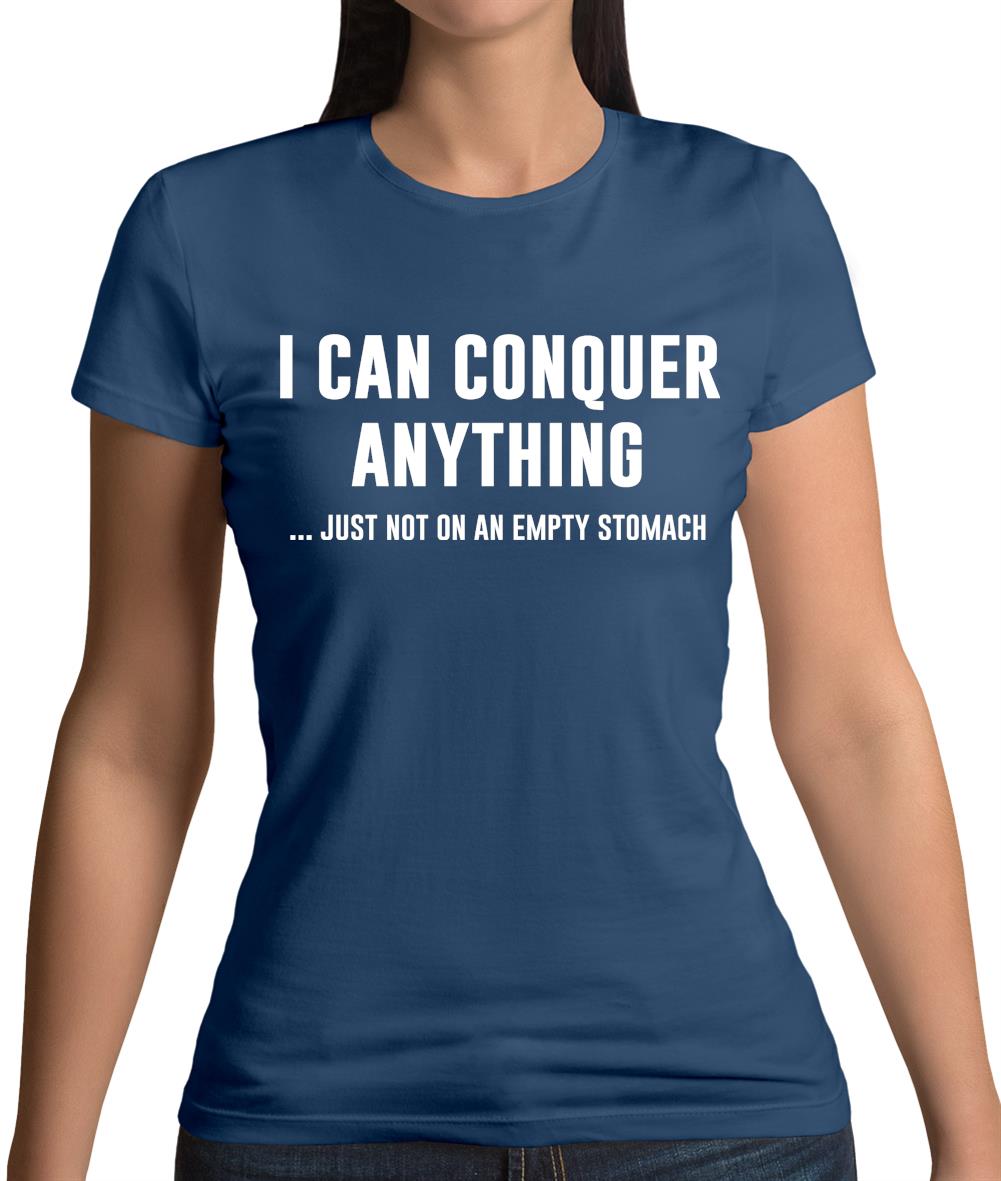 I Can Conquer Anything, Just Not On An Empty Stomach Womens T-Shirt I Can Conquer Anything, Just Not On An Empty Stomach Womens T-Shirt