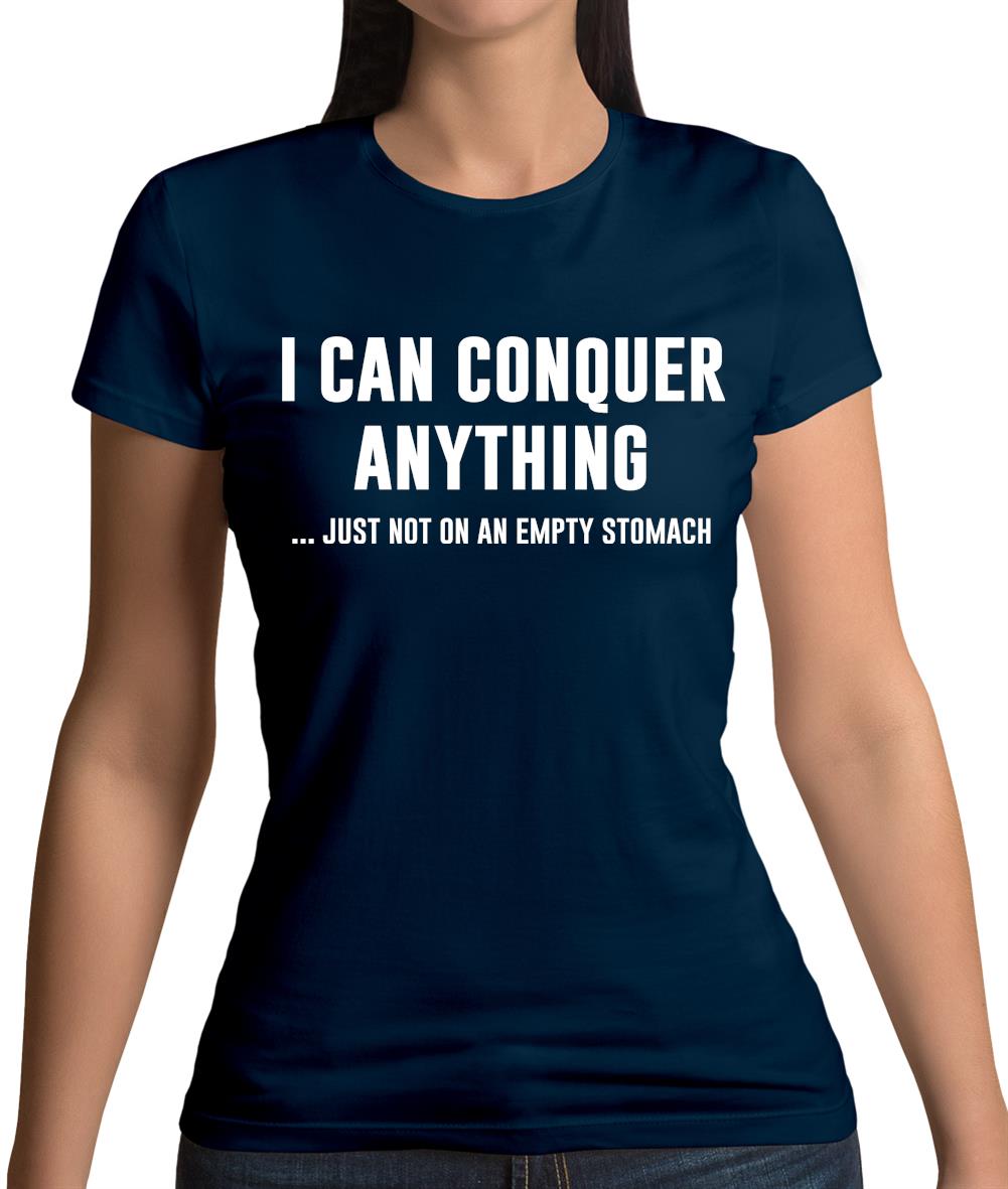 I Can Conquer Anything, Just Not On An Empty Stomach Womens T-Shirt I Can Conquer Anything, Just Not On An Empty Stomach Womens T-Shirt