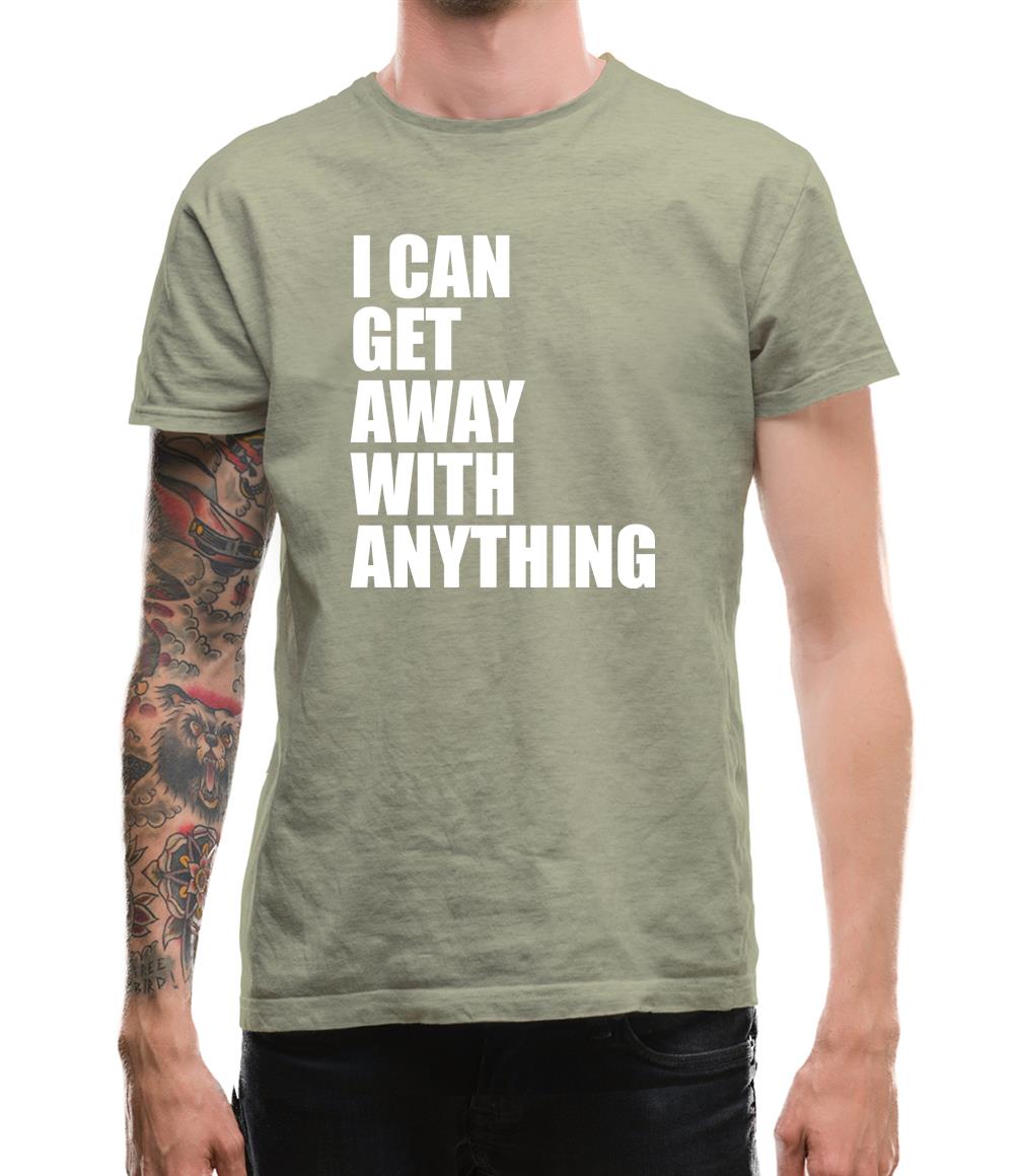 I Can Get Away With Anything Mens T-Shirt I Can Get Away With Anything Mens T-Shirt