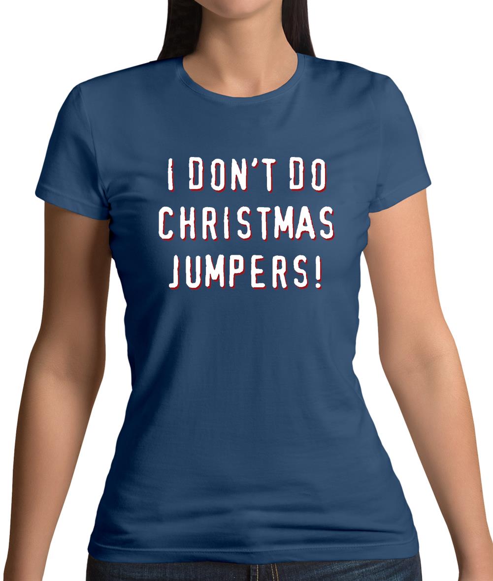 I Don't Do Christmas Jumpers Womens T-Shirt I Don't Do Christmas Jumpers Womens T-Shirt
