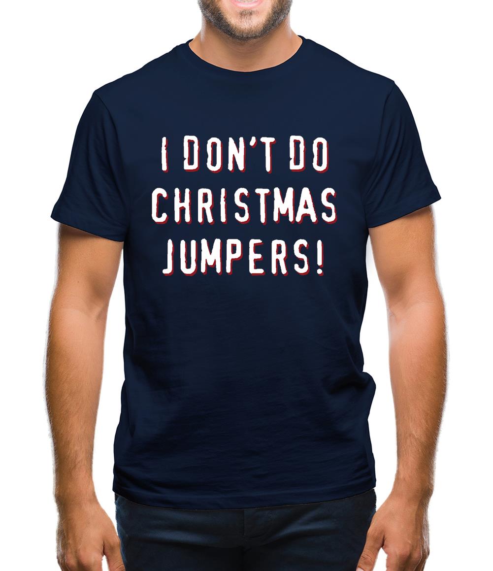 I Don't Do Christmas Jumpers Mens T-Shirt I Don't Do Christmas Jumpers Mens T-Shirt