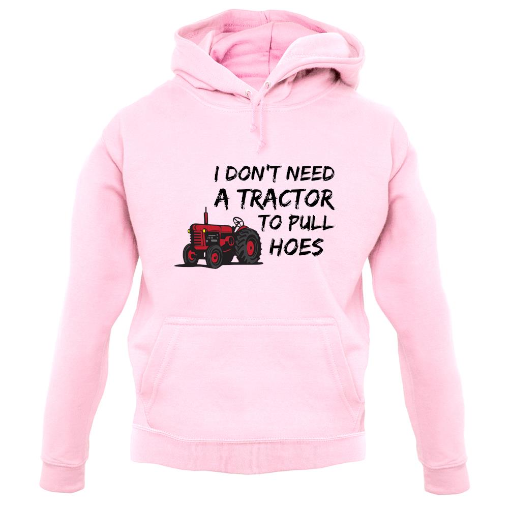 I Don't Need A Tractor To Pull Hoes unisex hoodie I Don't Need A Tractor To Pull Hoes unisex hoodie