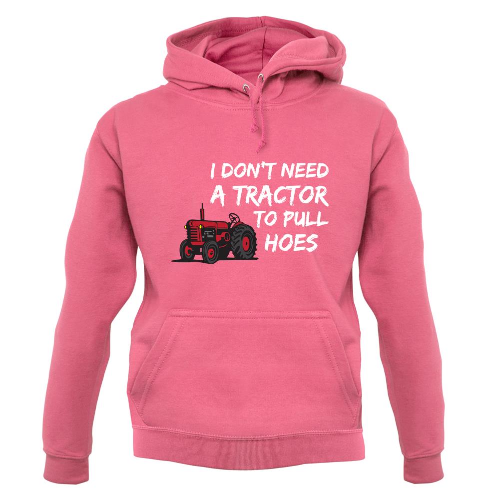 I Don't Need A Tractor To Pull Hoes unisex hoodie I Don't Need A Tractor To Pull Hoes unisex hoodie