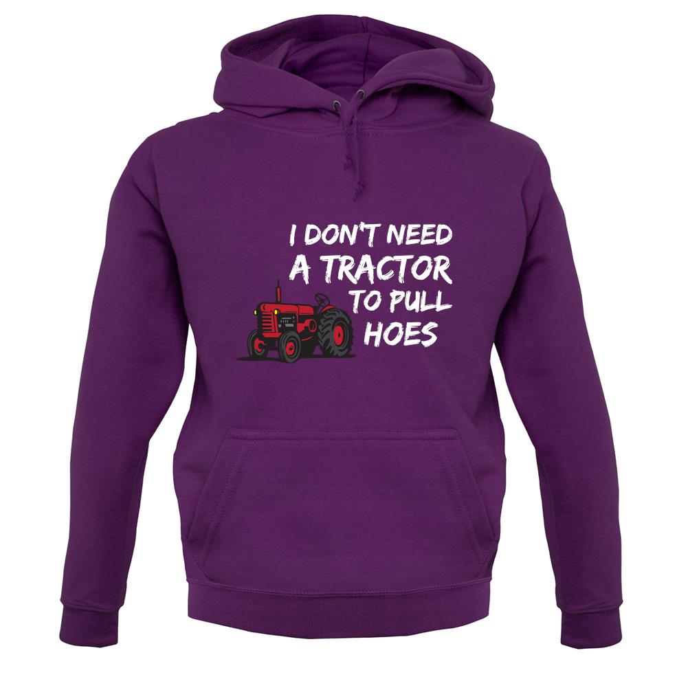 I Don't Need A Tractor To Pull Hoes unisex hoodie I Don't Need A Tractor To Pull Hoes unisex hoodie