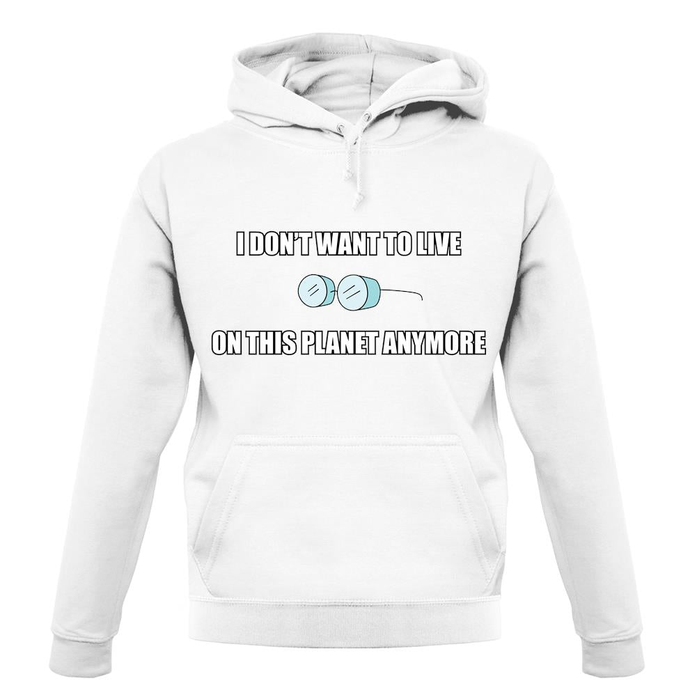 I Don't Want To Live On This Planet unisex hoodie I Don't Want To Live On This Planet unisex hoodie