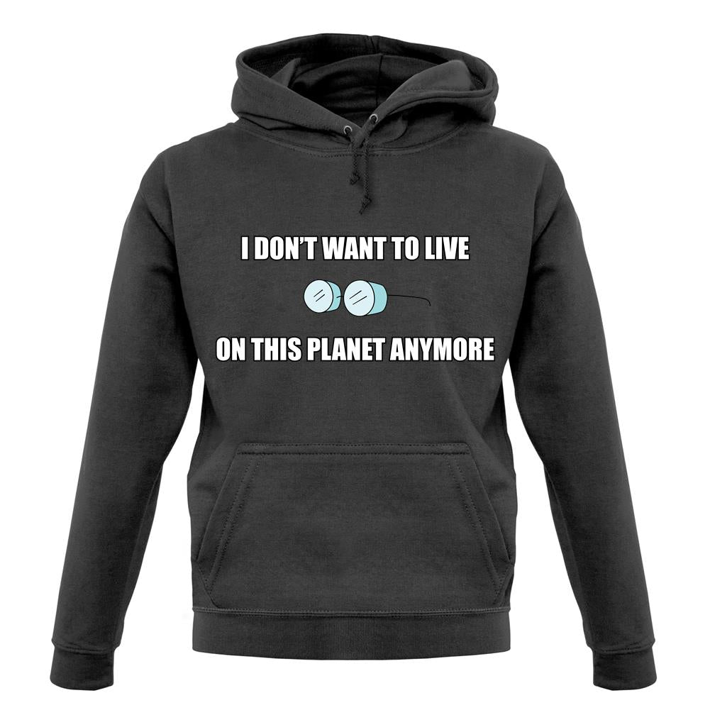 I Don't Want To Live On This Planet unisex hoodie I Don't Want To Live On This Planet unisex hoodie