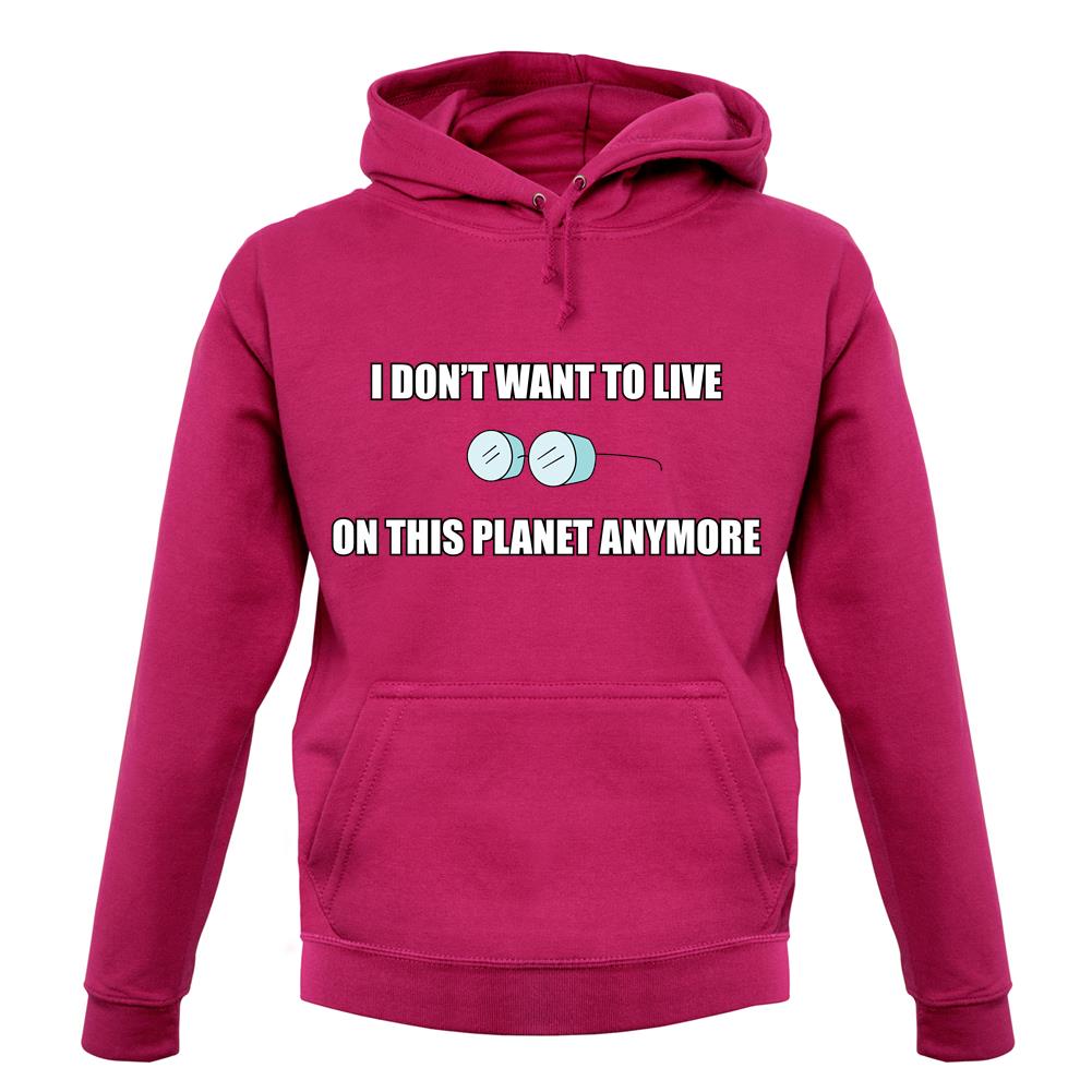 I Don't Want To Live On This Planet unisex hoodie I Don't Want To Live On This Planet unisex hoodie