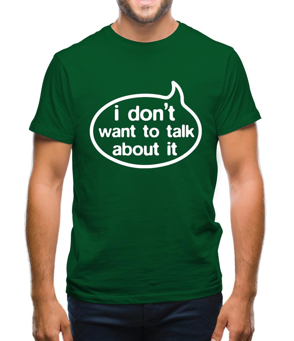 I Don't Want To Talk About It Mens T-Shirt I Don't Want To Talk About It Mens T-Shirt