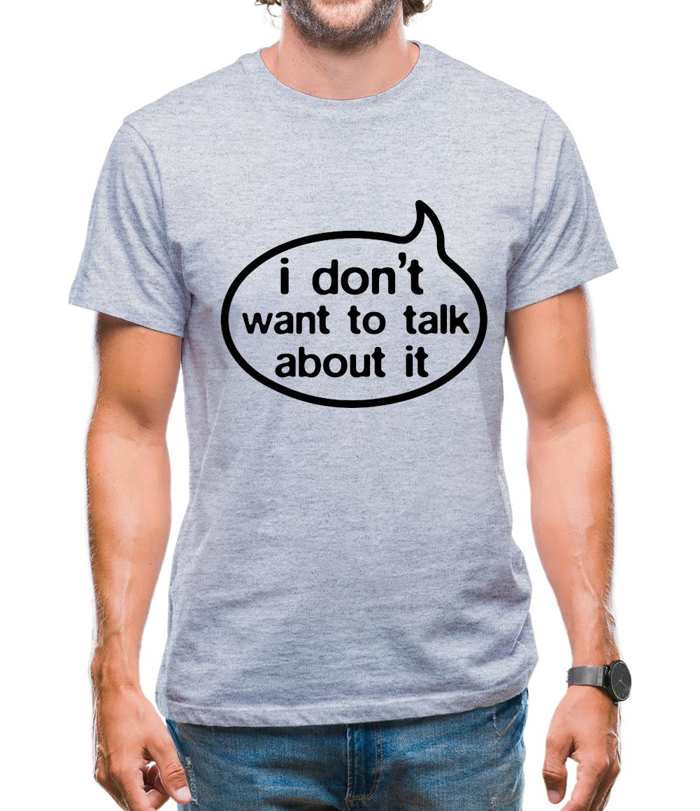 I Don't Want To Talk About It Mens T-Shirt I Don't Want To Talk About It Mens T-Shirt
