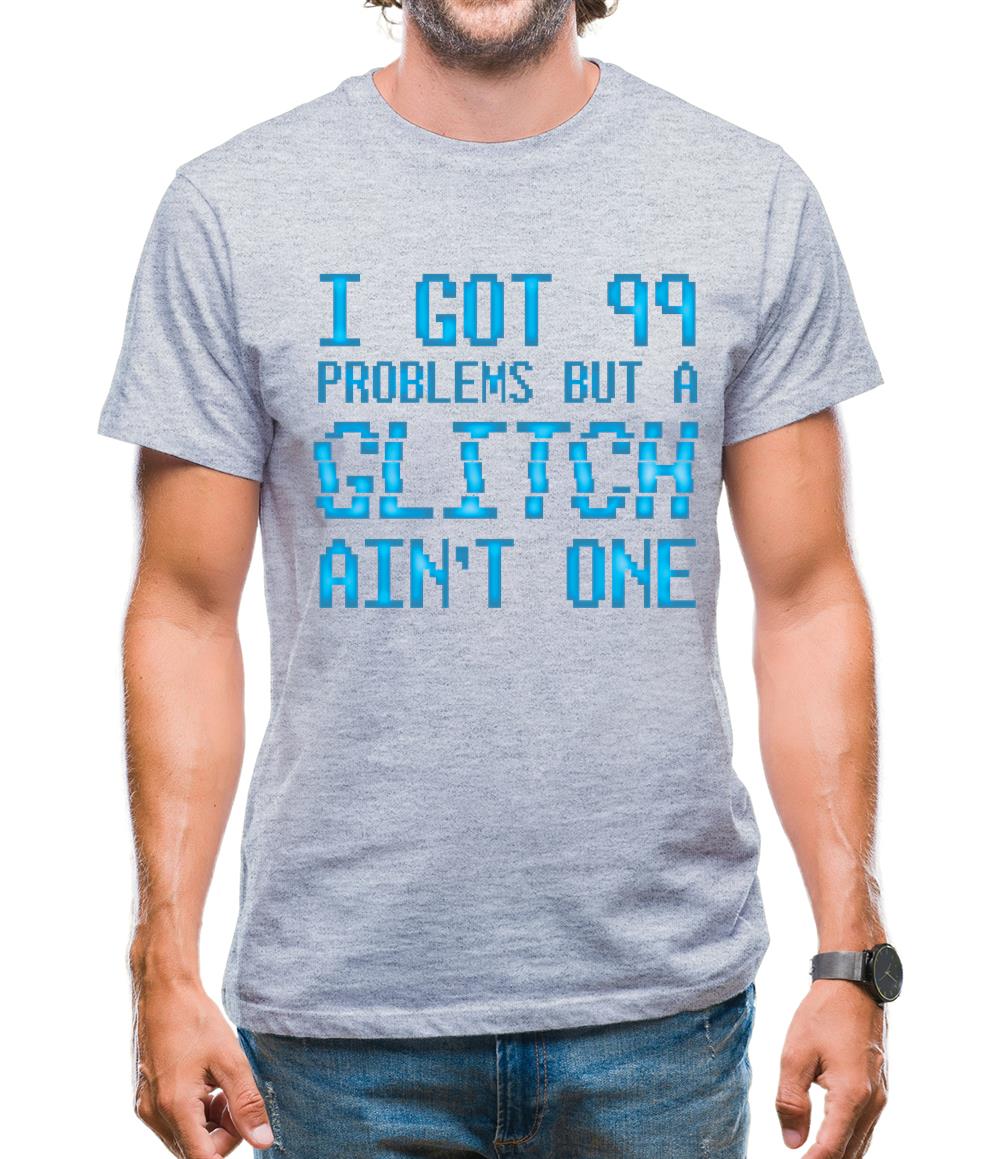 99 Problems But A Glitch Ain'T One Mens T-Shirt 99 Problems But A Glitch Ain'T One Mens T-Shirt