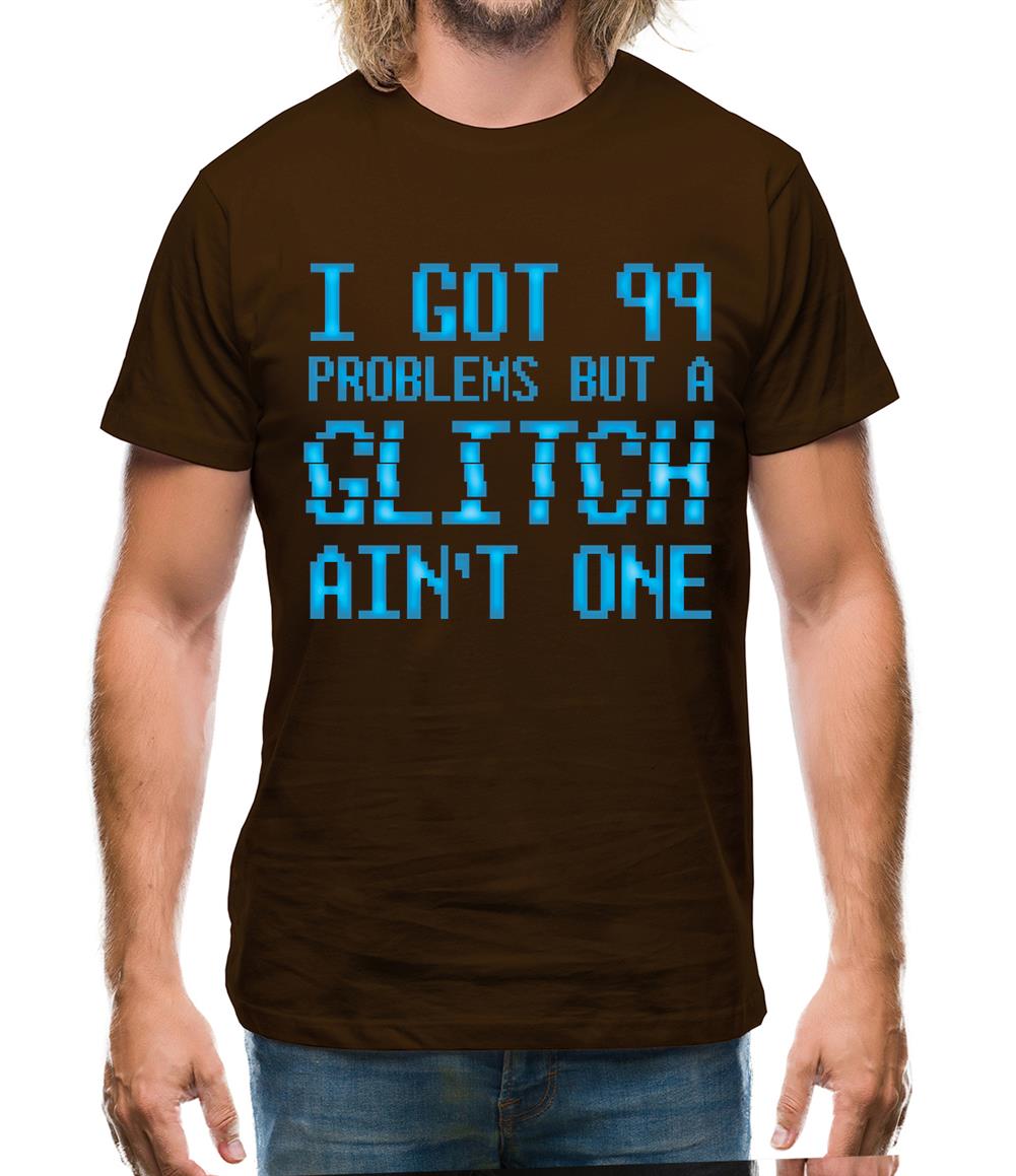 99 Problems But A Glitch Ain'T One Mens T-Shirt 99 Problems But A Glitch Ain'T One Mens T-Shirt