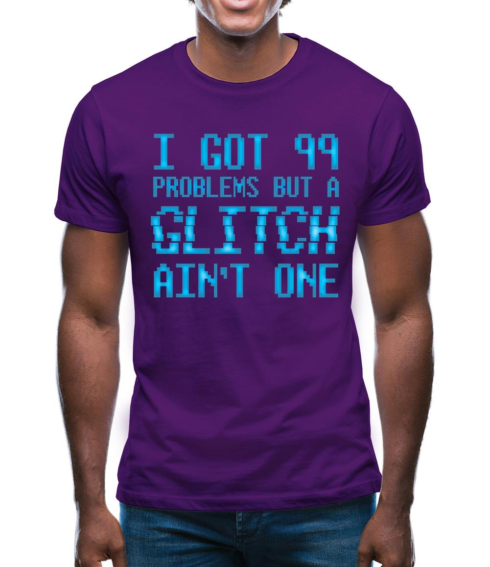 99 Problems But A Glitch Ain'T One Mens T-Shirt 99 Problems But A Glitch Ain'T One Mens T-Shirt