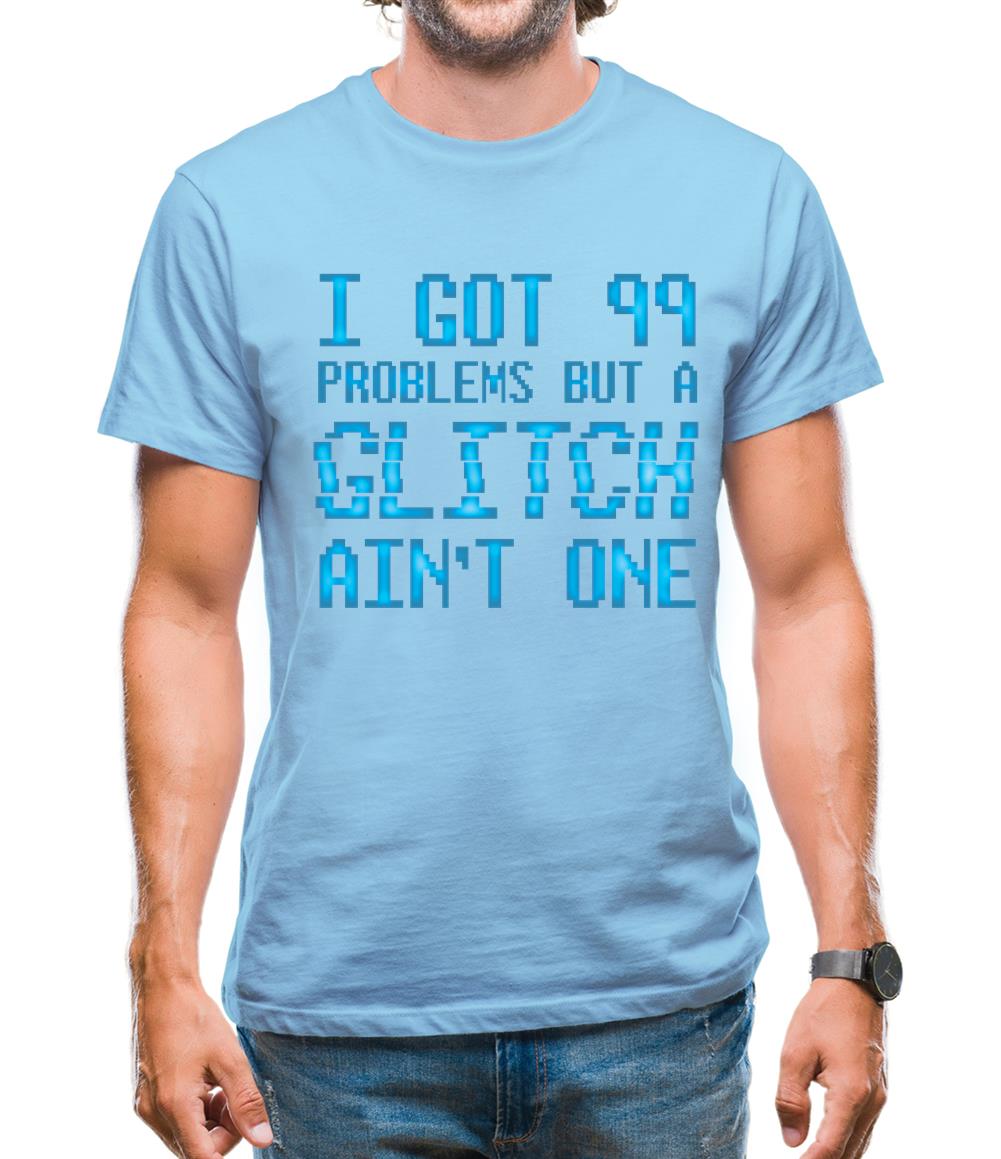 99 Problems But A Glitch Ain'T One Mens T-Shirt 99 Problems But A Glitch Ain'T One Mens T-Shirt