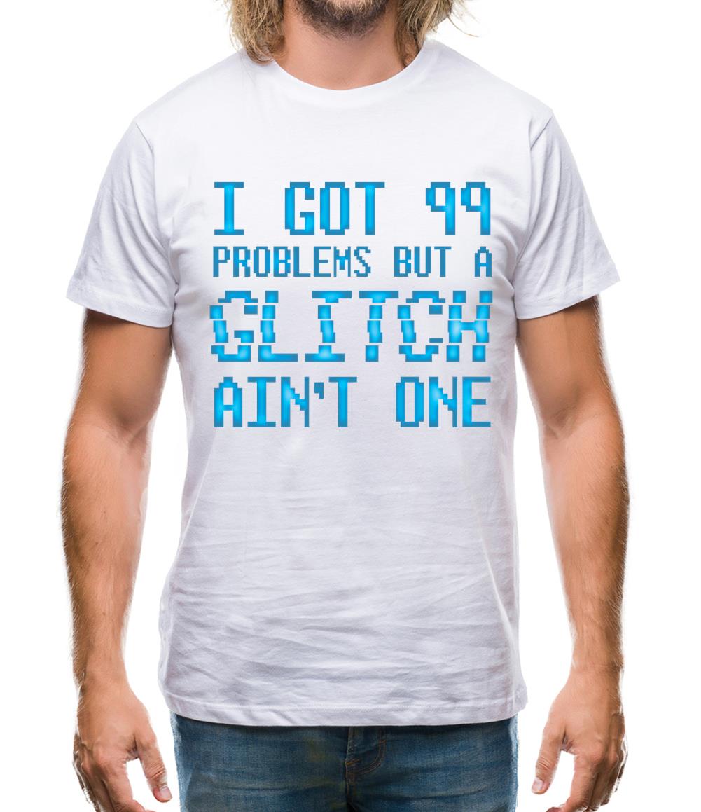 99 Problems But A Glitch Ain'T One Mens T-Shirt 99 Problems But A Glitch Ain'T One Mens T-Shirt
