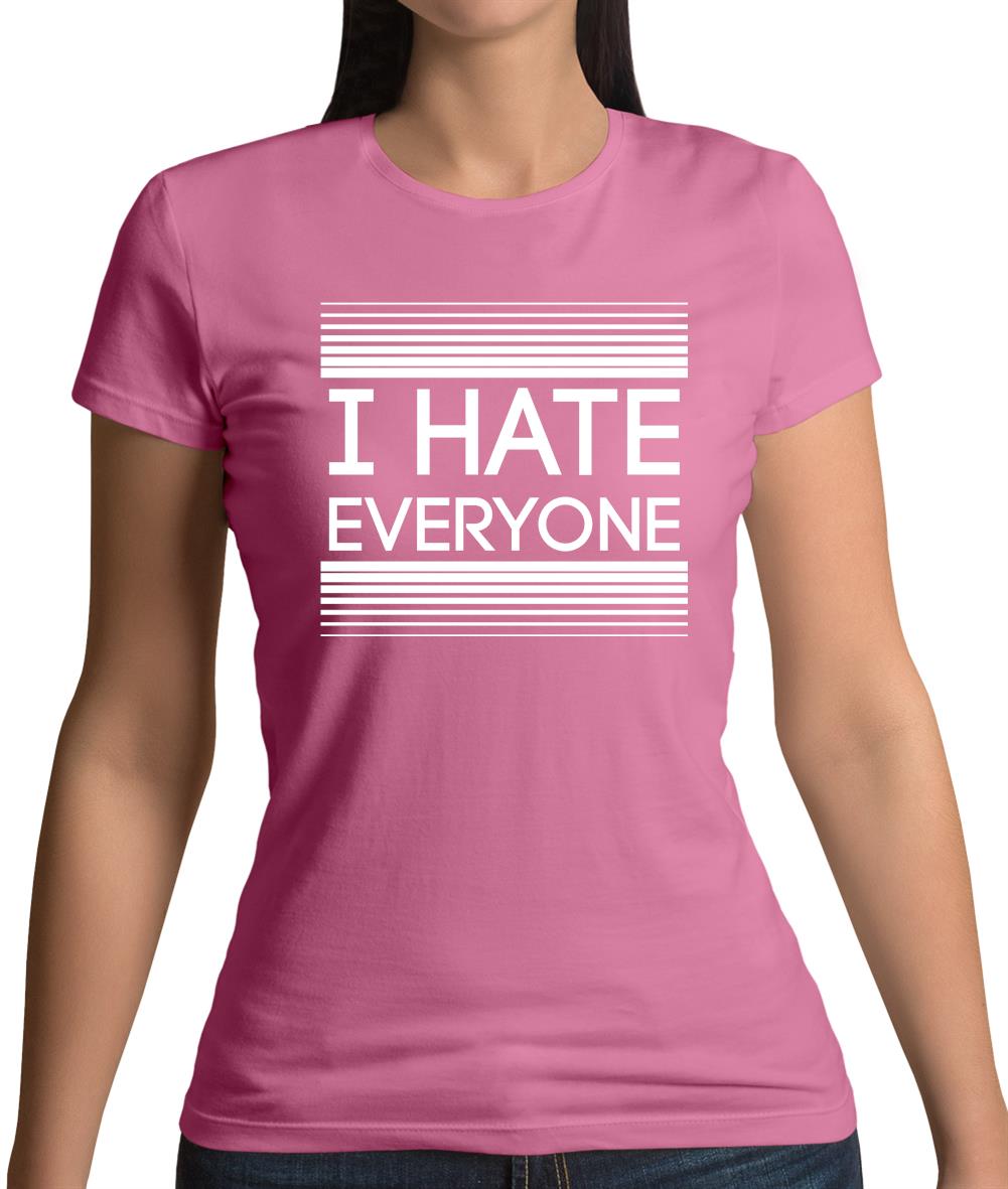 I Hate Everyone Womens T-Shirt I Hate Everyone Womens T-Shirt