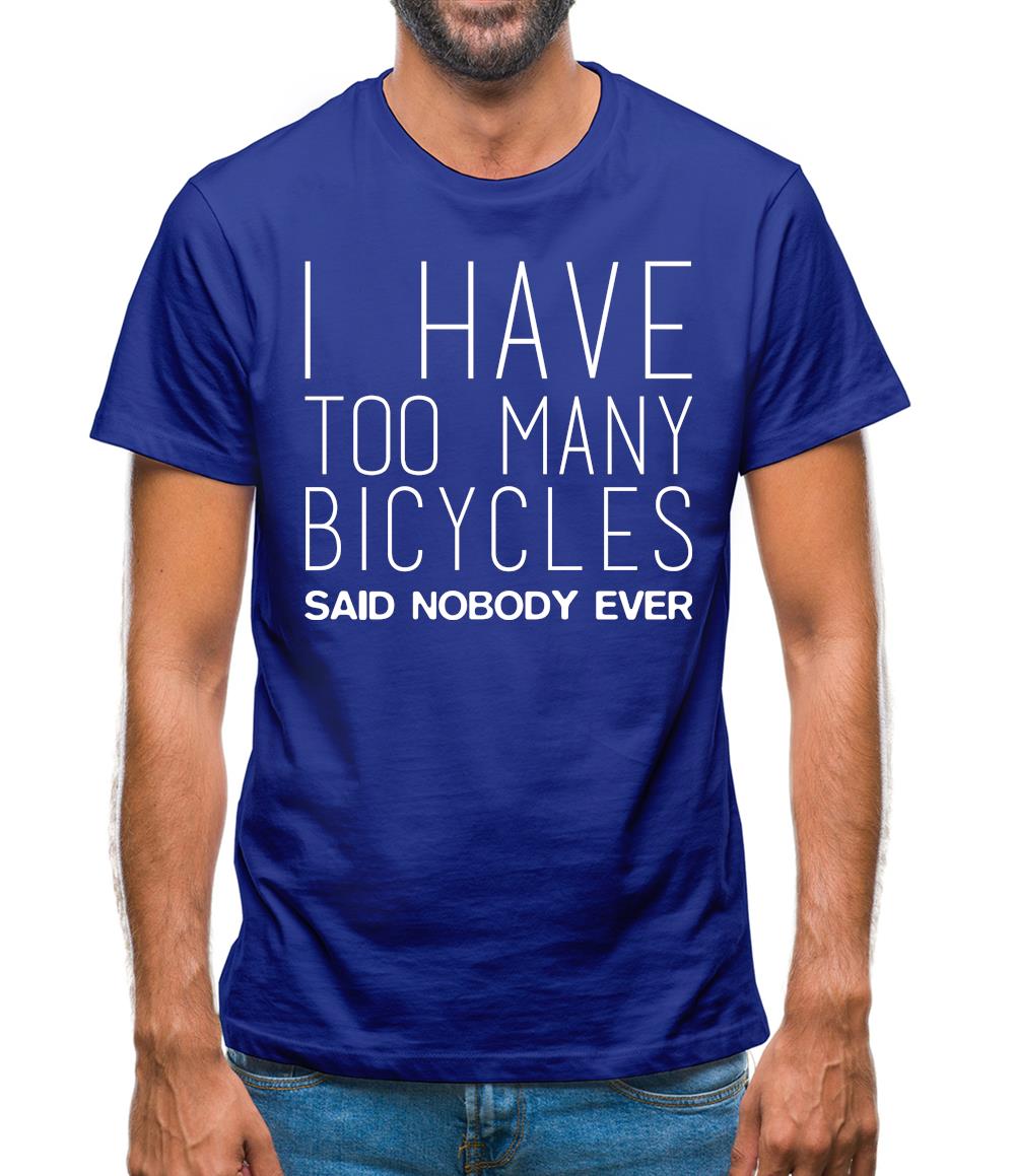 I Have Too Many Bicycles Said No One Ever Mens T-Shirt I Have Too Many Bicycles Said No One Ever Mens T-Shirt