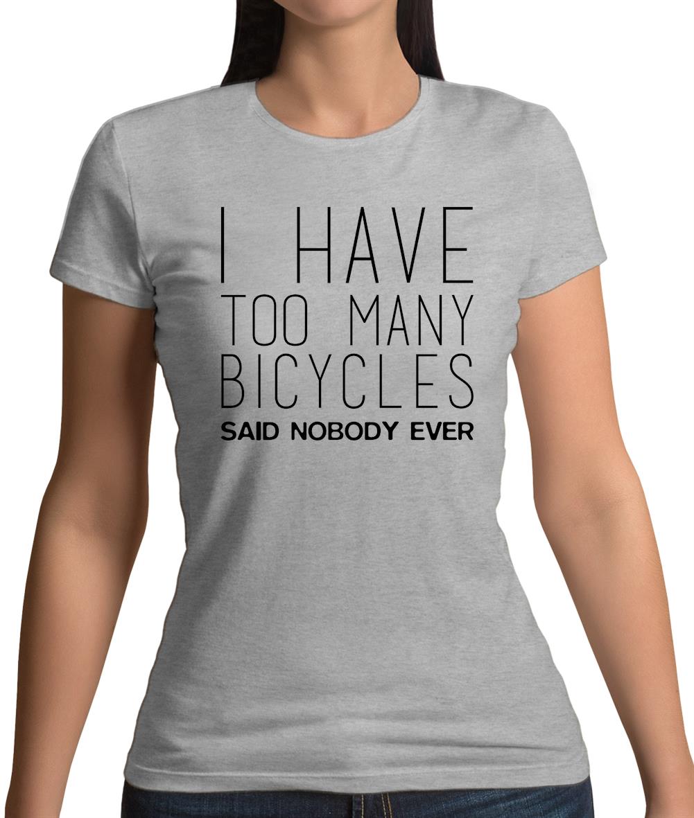 I Have Too Many Bicycles Said No One Ever Womens T-Shirt I Have Too Many Bicycles Said No One Ever Womens T-Shirt