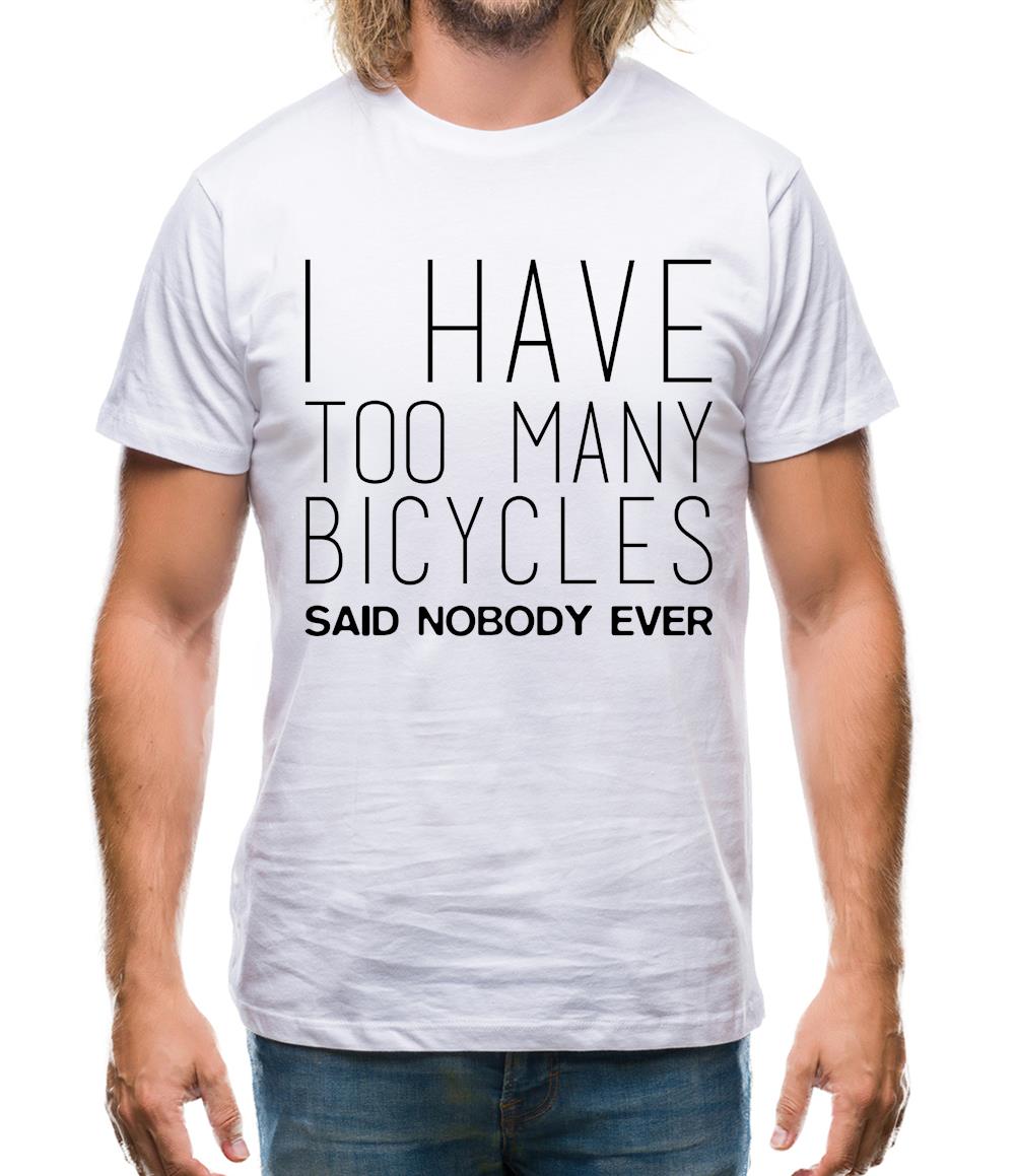I Have Too Many Bicycles Said No One Ever Mens T-Shirt I Have Too Many Bicycles Said No One Ever Mens T-Shirt