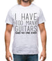 I Have Too Many Guitars Sne Mens T-Shirt I Have Too Many Guitars Sne Mens T-Shirt