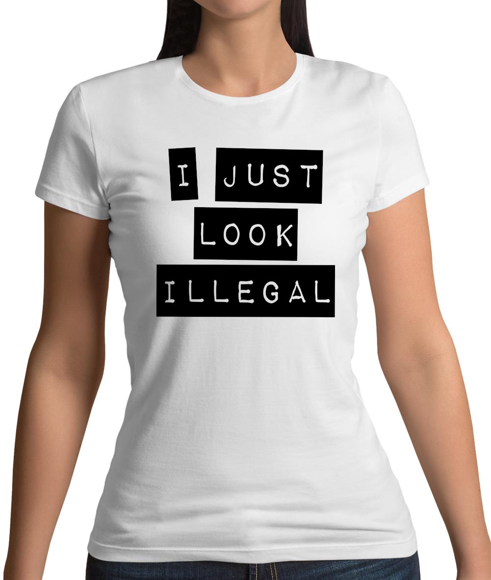 I Just Look Illegal Womens T-Shirt I Just Look Illegal Womens T-Shirt