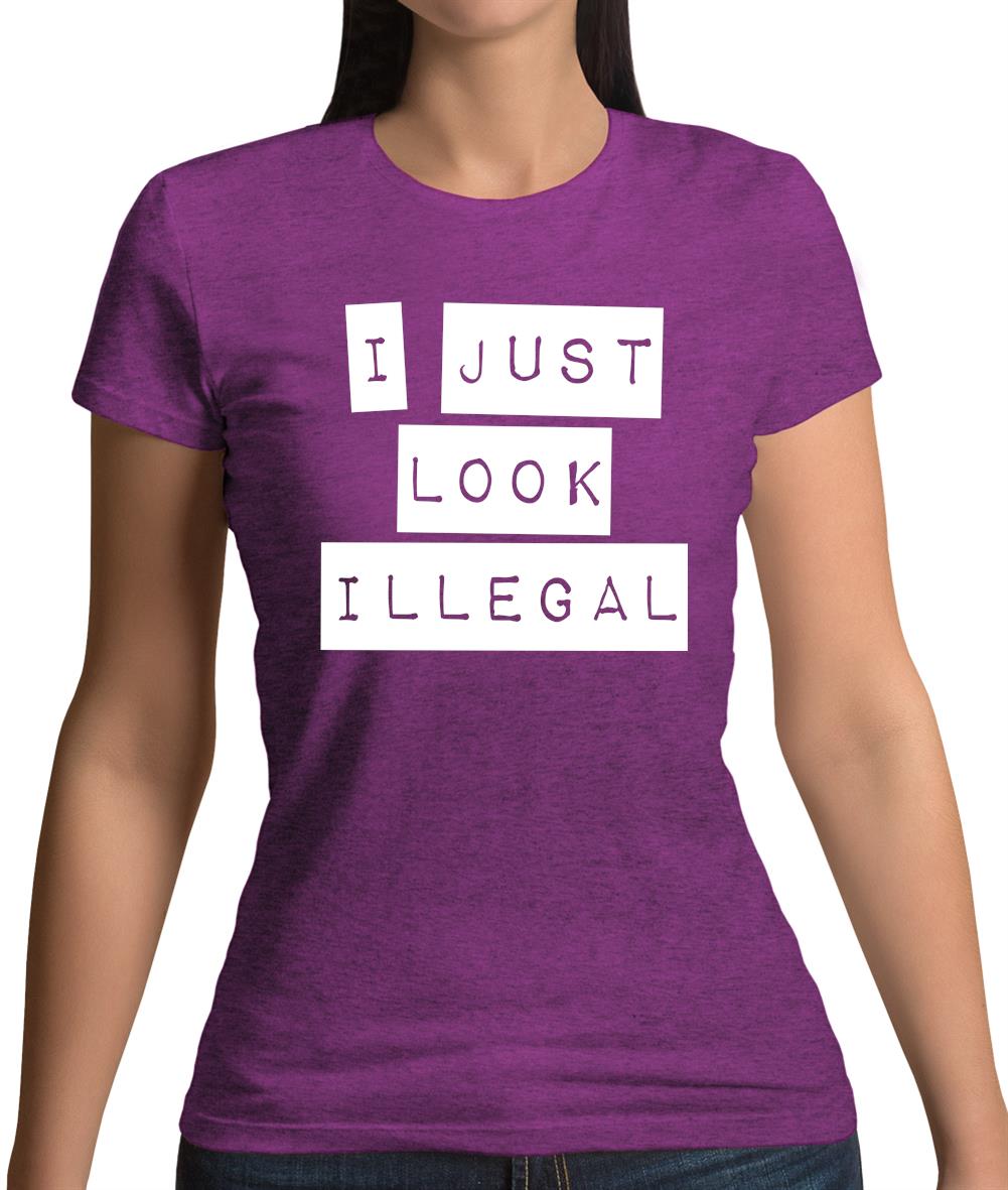 I Just Look Illegal Womens T-Shirt I Just Look Illegal Womens T-Shirt