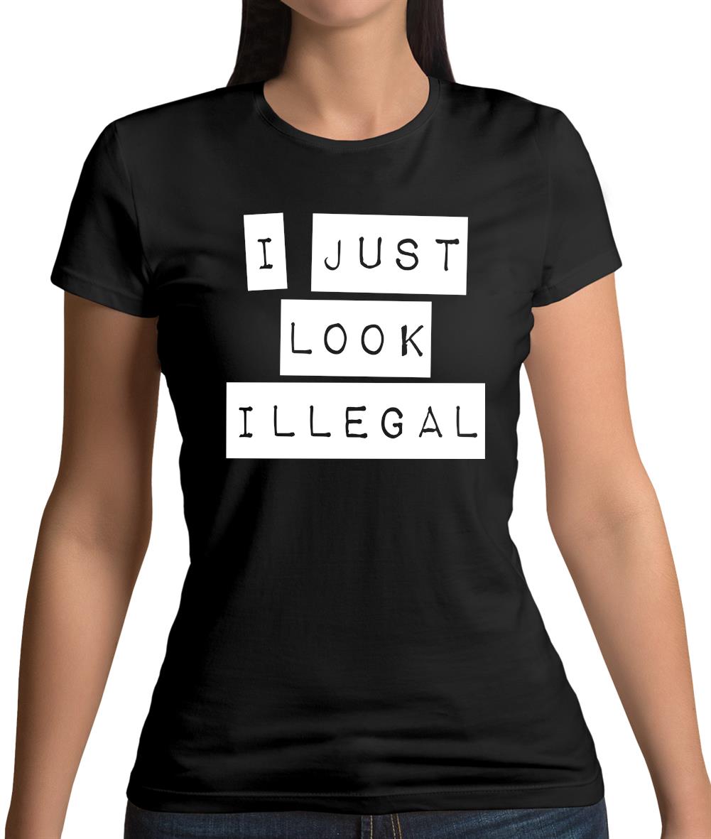 I Just Look Illegal Womens T-Shirt I Just Look Illegal Womens T-Shirt