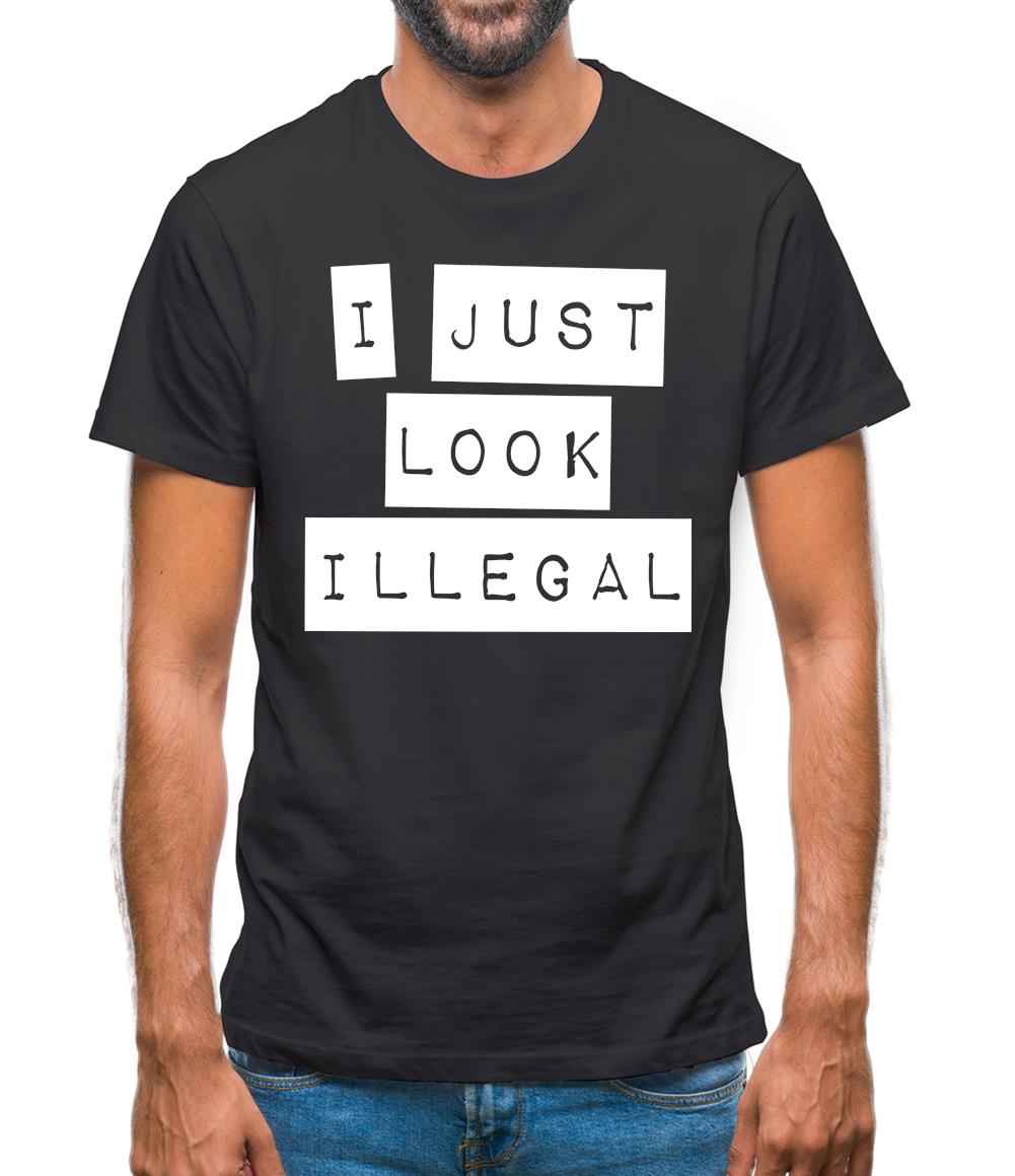 I Just Look Illegal Mens T-Shirt I Just Look Illegal Mens T-Shirt