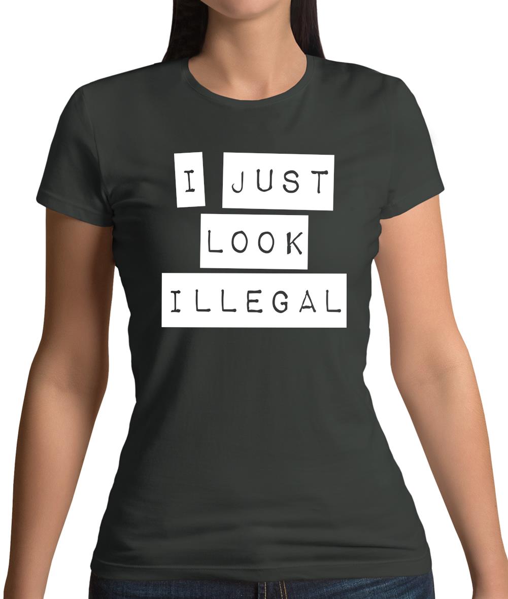 I Just Look Illegal Womens T-Shirt I Just Look Illegal Womens T-Shirt