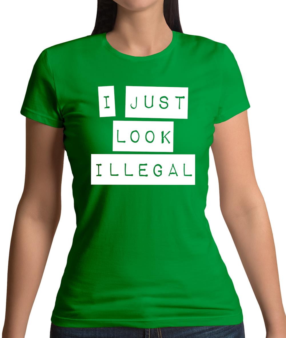 I Just Look Illegal Womens T-Shirt I Just Look Illegal Womens T-Shirt