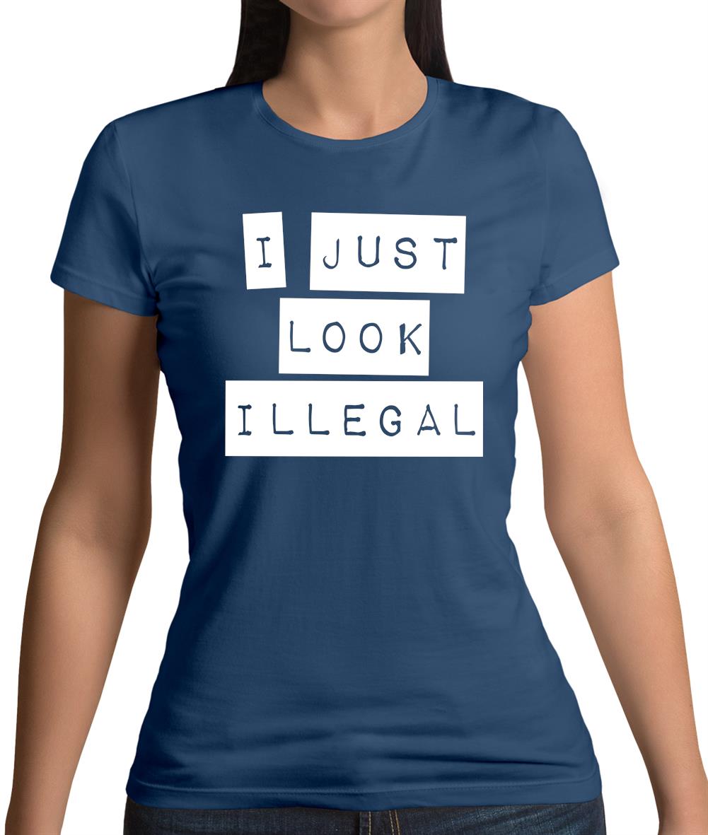 I Just Look Illegal Womens T-Shirt I Just Look Illegal Womens T-Shirt