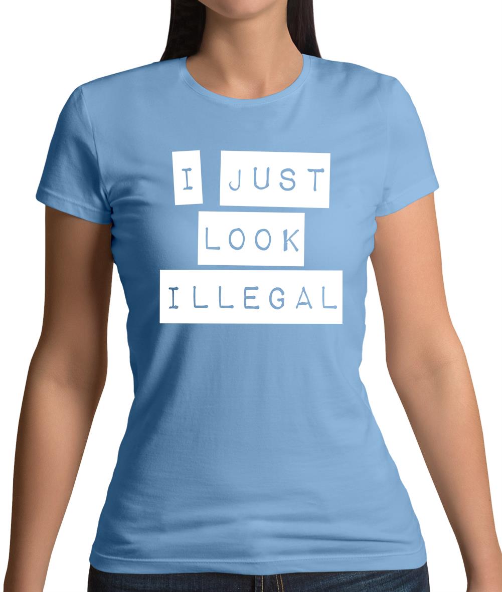 I Just Look Illegal Womens T-Shirt I Just Look Illegal Womens T-Shirt