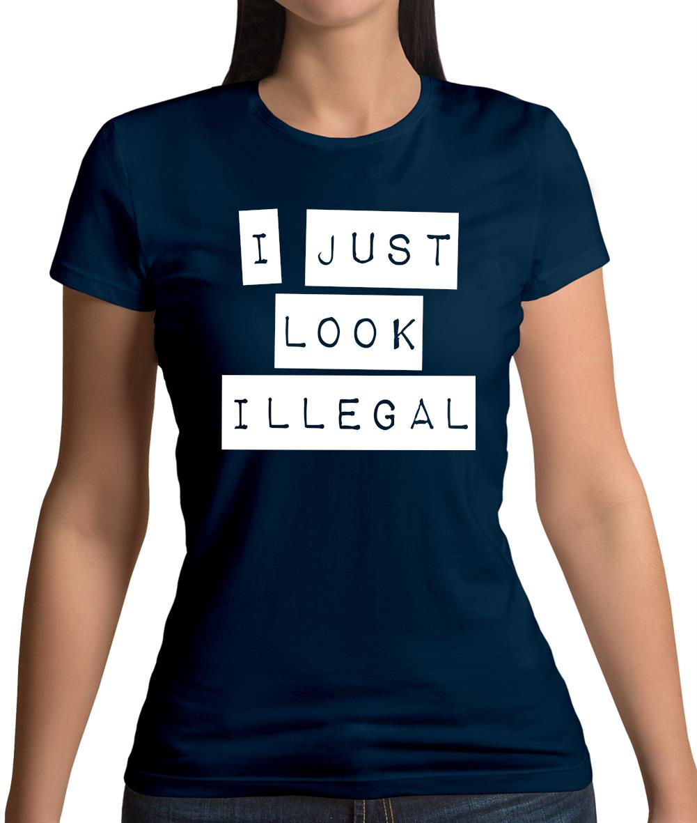I Just Look Illegal Womens T-Shirt I Just Look Illegal Womens T-Shirt