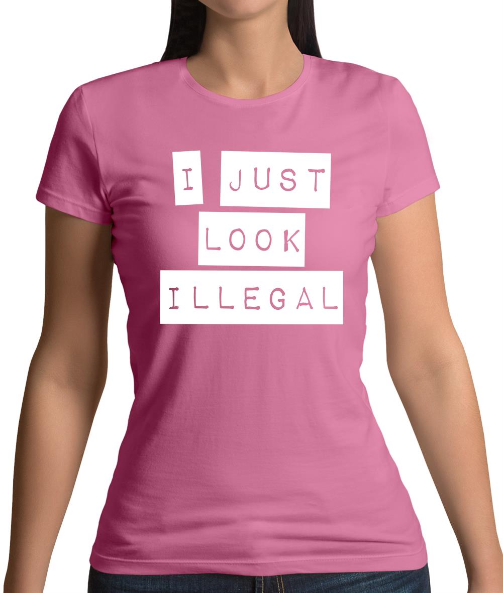 I Just Look Illegal Womens T-Shirt I Just Look Illegal Womens T-Shirt