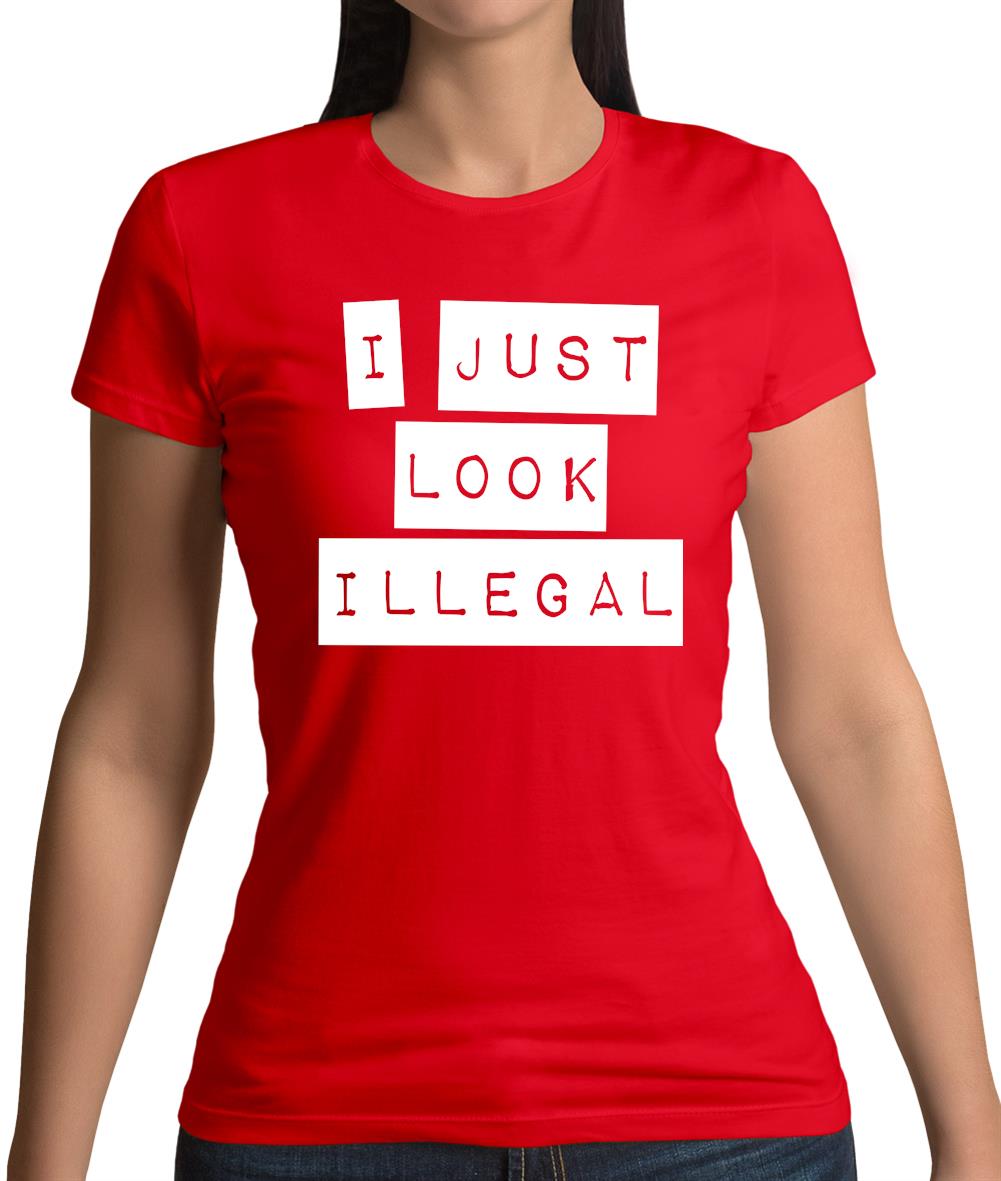 I Just Look Illegal Womens T-Shirt I Just Look Illegal Womens T-Shirt