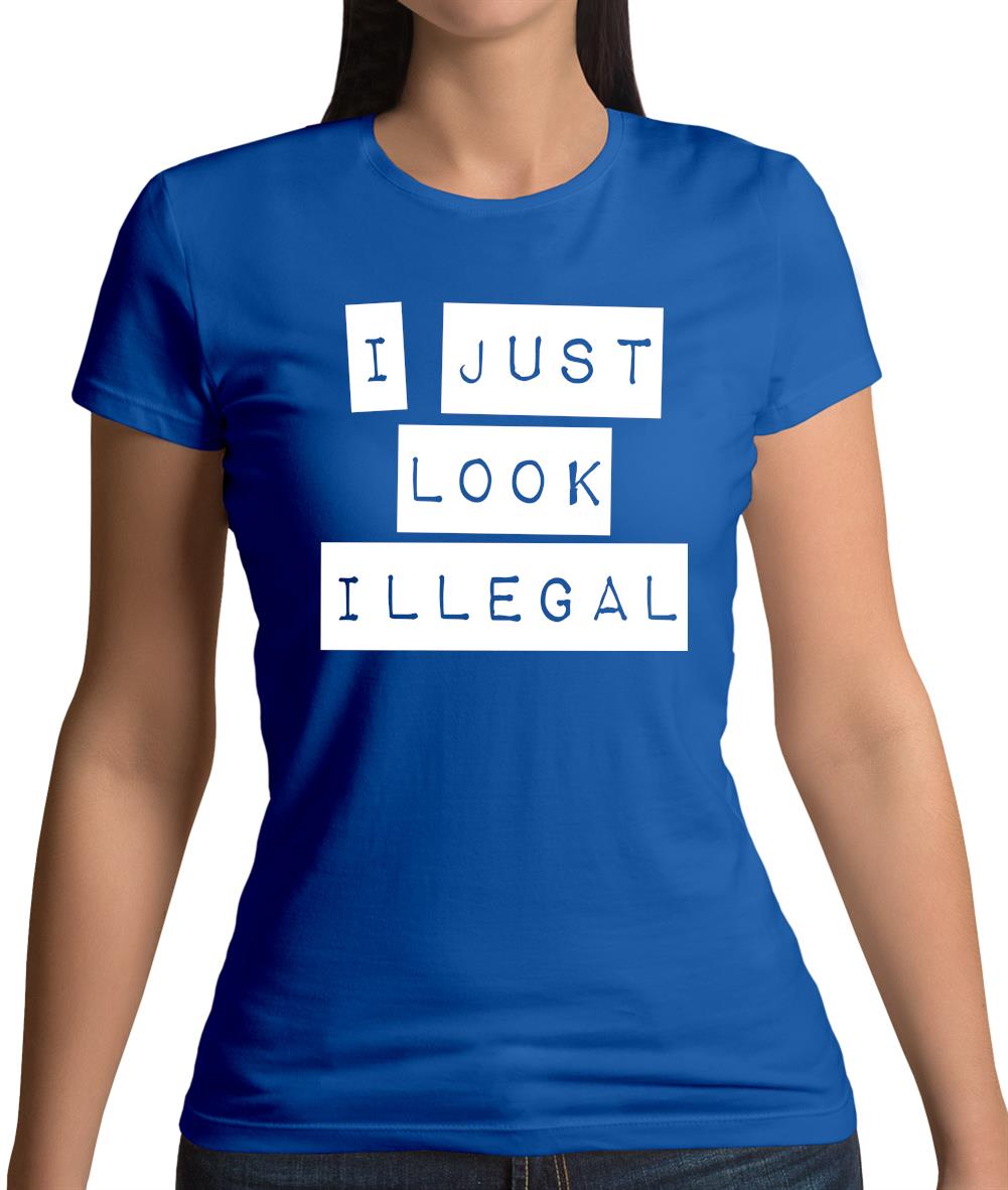 I Just Look Illegal Womens T-Shirt I Just Look Illegal Womens T-Shirt