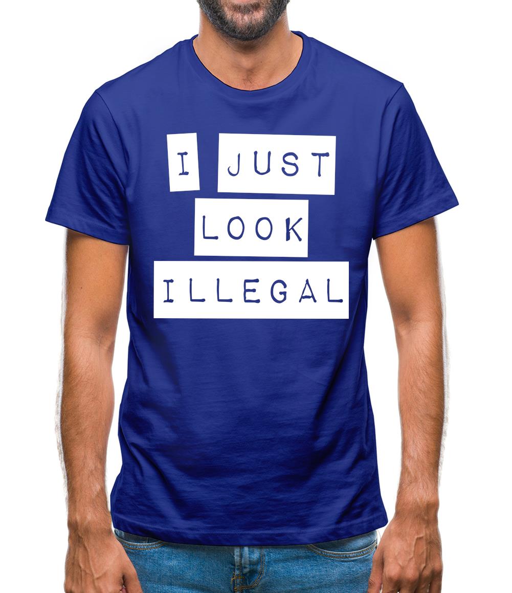 I Just Look Illegal Mens T-Shirt I Just Look Illegal Mens T-Shirt