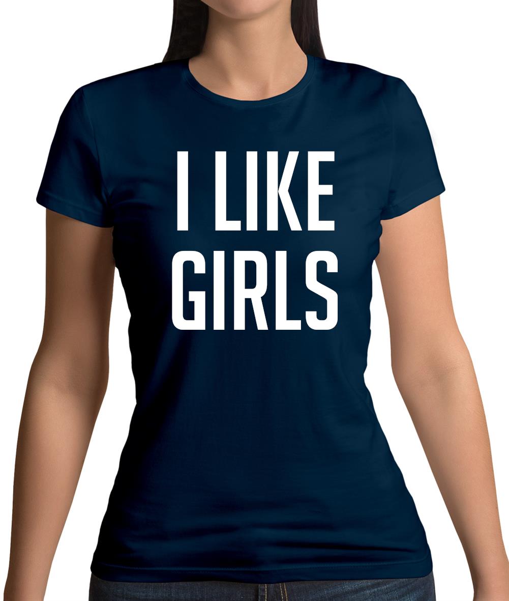 I Like Girls Womens T-Shirt I Like Girls Womens T-Shirt