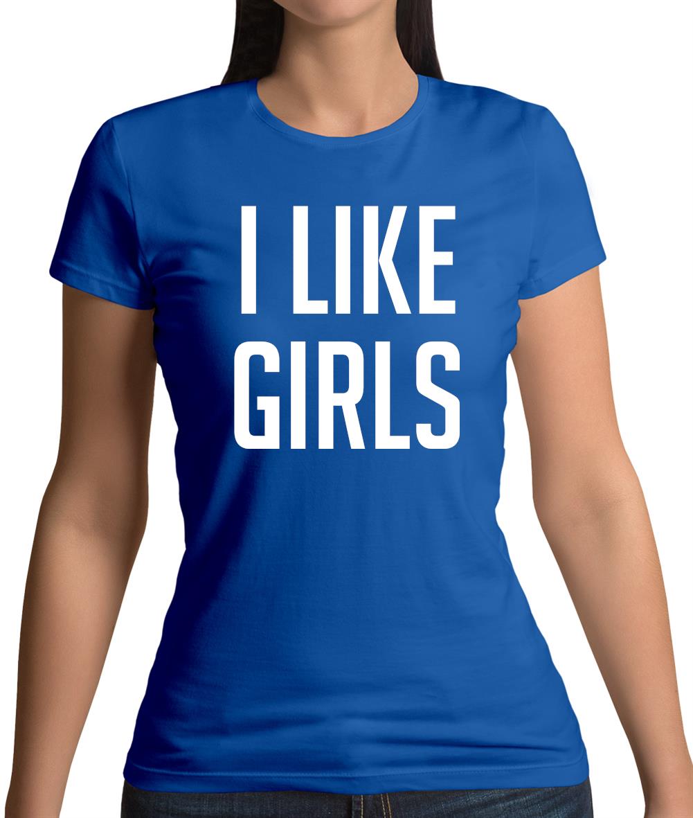 I Like Girls Womens T-Shirt I Like Girls Womens T-Shirt