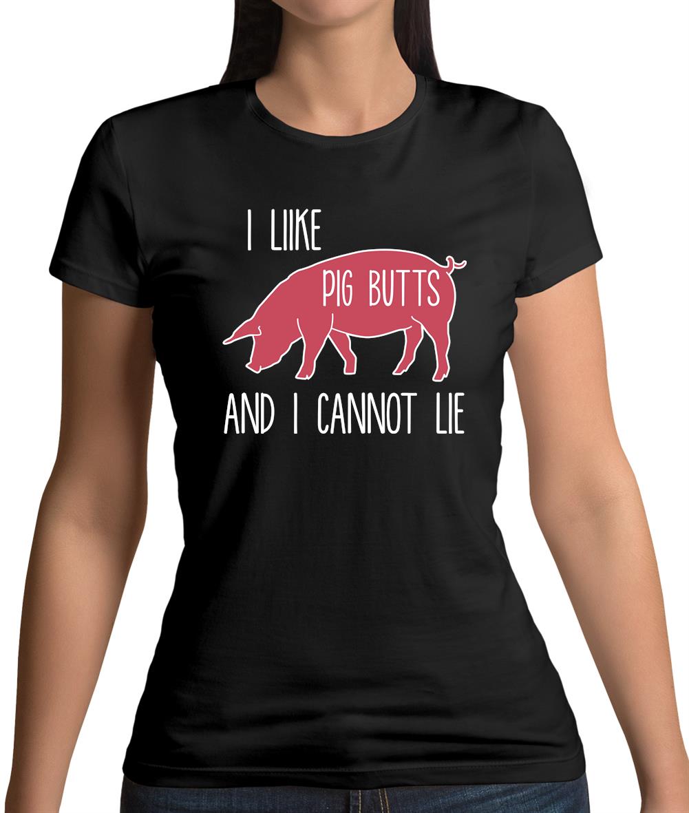 I Like Pig Butts And I Cannot Lie Womens T-Shirt I Like Pig Butts And I Cannot Lie Womens T-Shirt