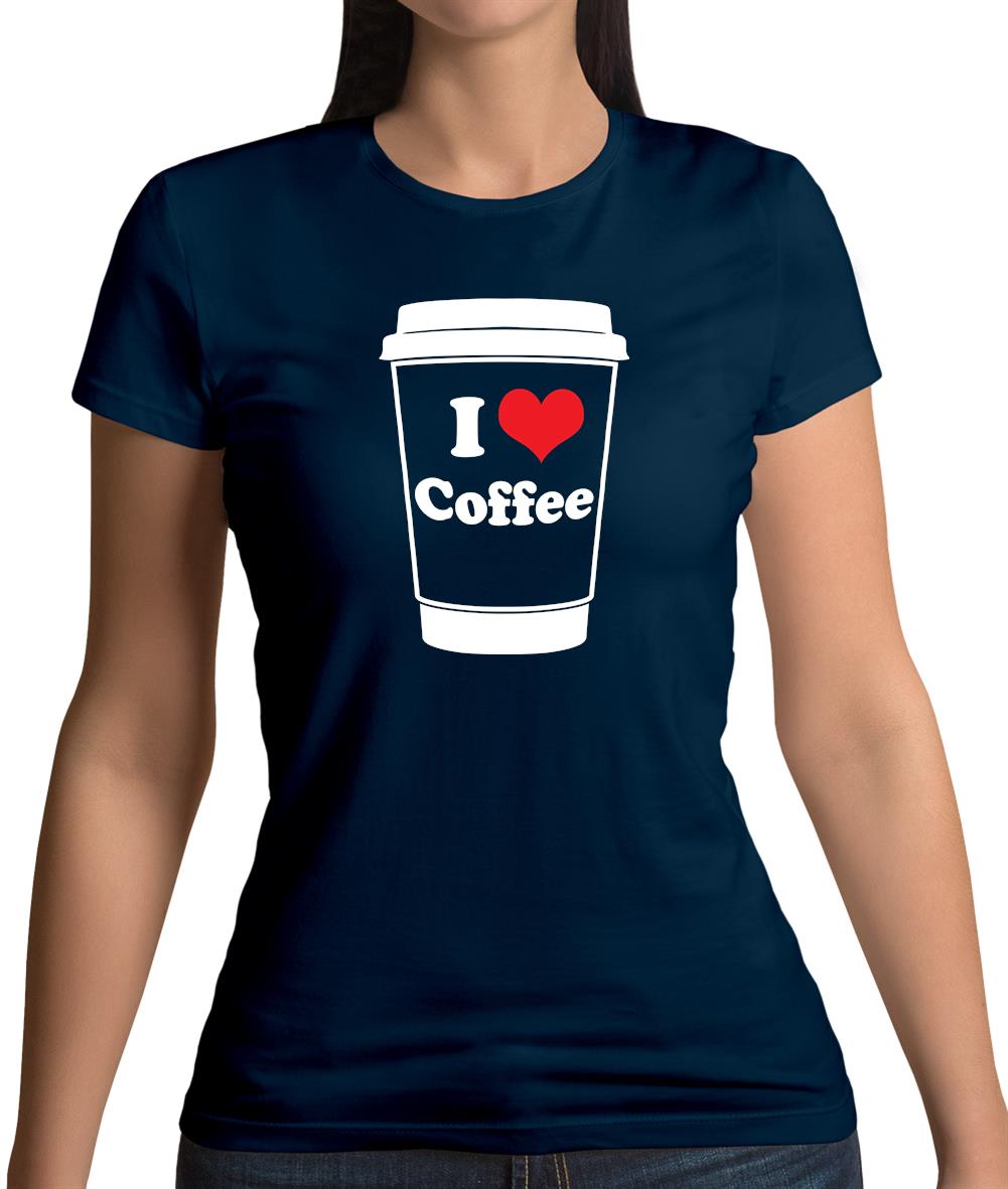 I Love Coffee Womens T-Shirt I Love Coffee Womens T-Shirt