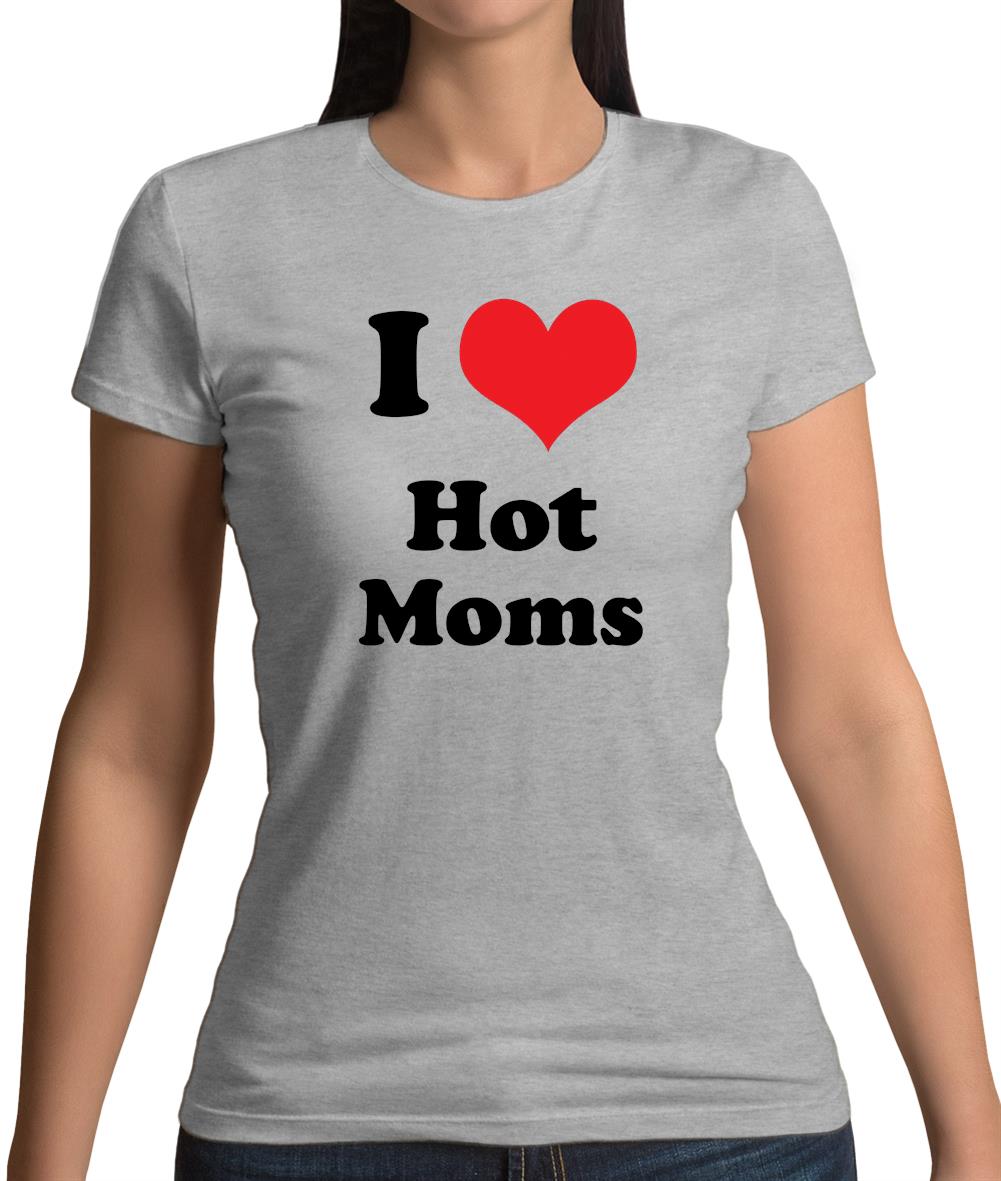 I Love Hot Moms Womens T-Shirt I Love Hot Moms Womens T-Shirt