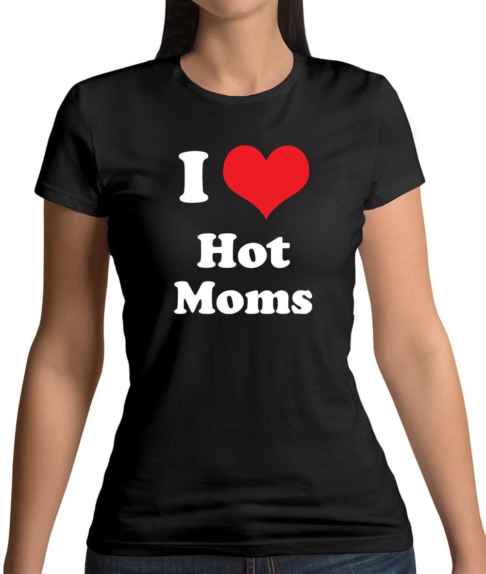I Love Hot Moms Womens T-Shirt I Love Hot Moms Womens T-Shirt