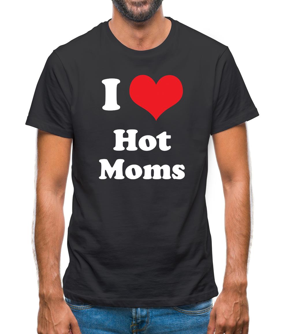 I Love Hot Moms Mens T-Shirt I Love Hot Moms Mens T-Shirt