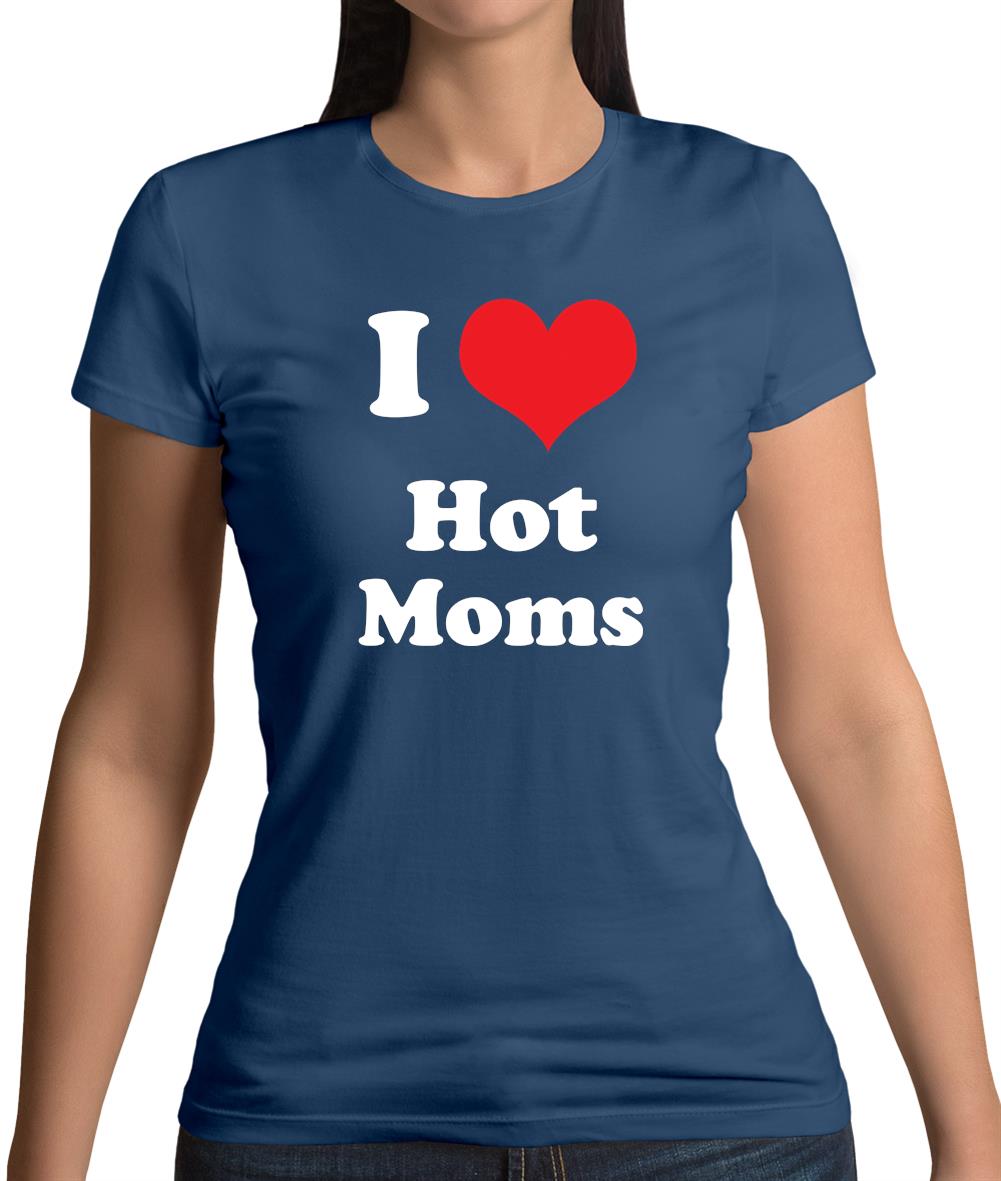 I Love Hot Moms Womens T-Shirt I Love Hot Moms Womens T-Shirt