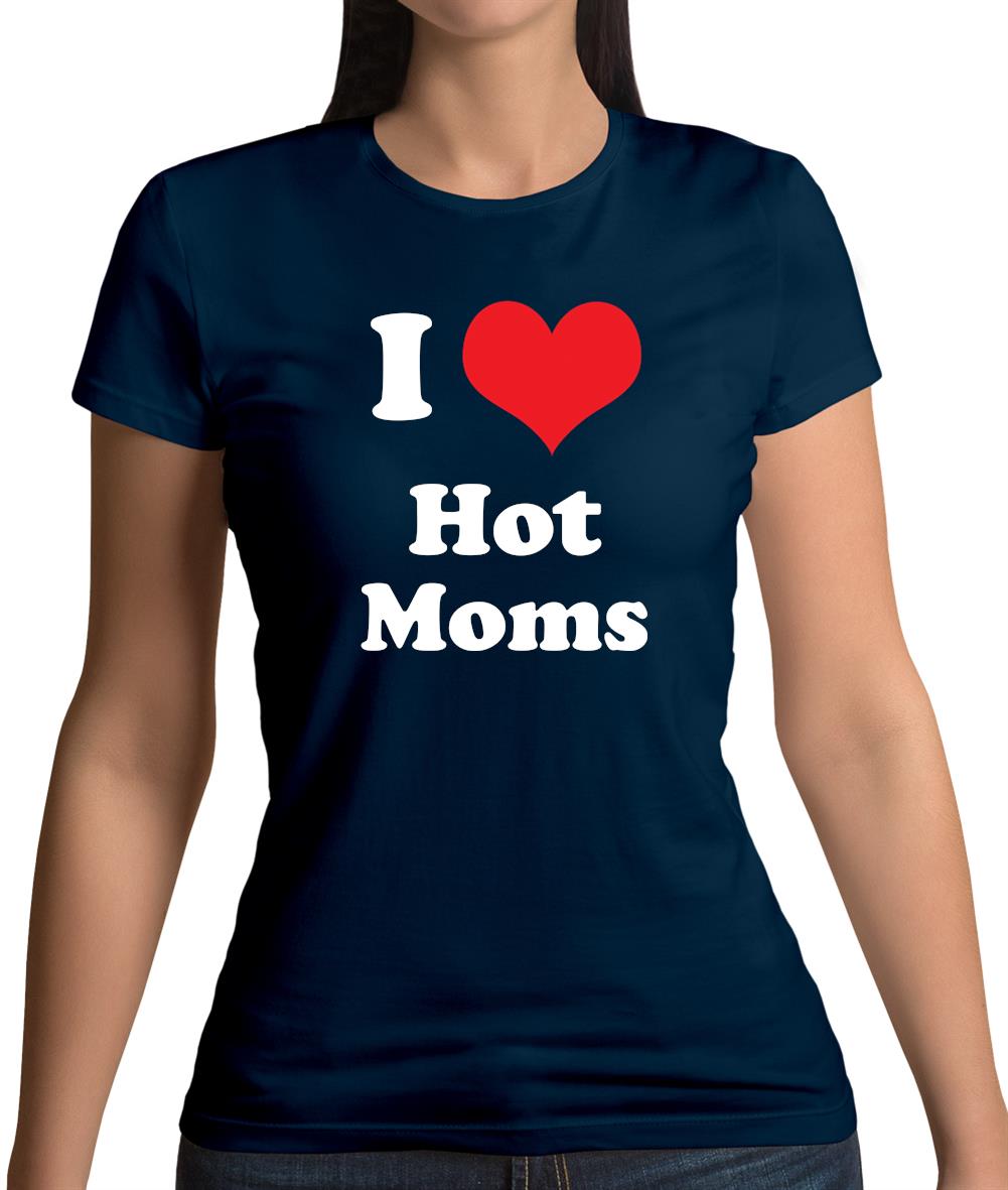I Love Hot Moms Womens T-Shirt I Love Hot Moms Womens T-Shirt