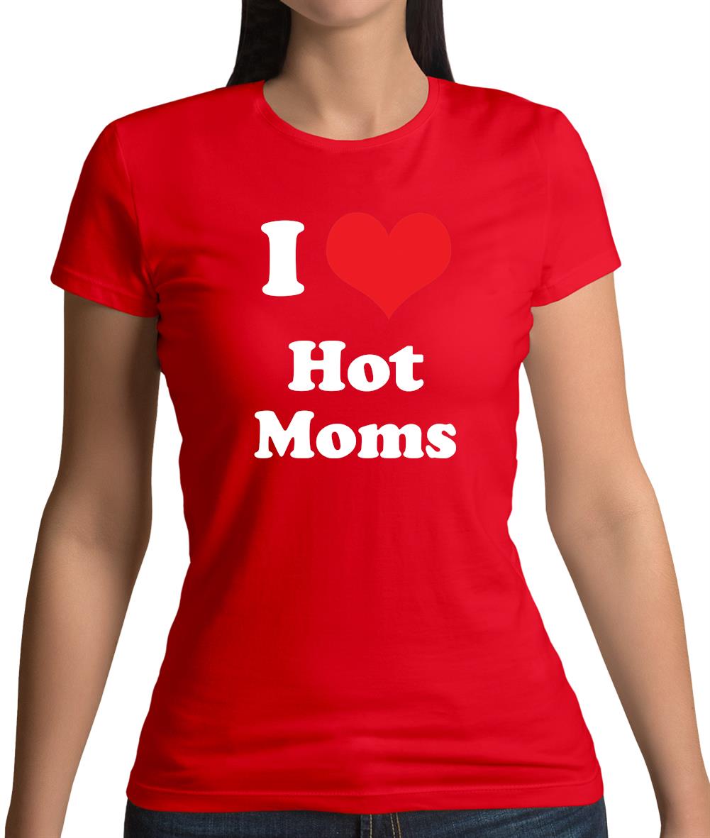 I Love Hot Moms Womens T-Shirt I Love Hot Moms Womens T-Shirt