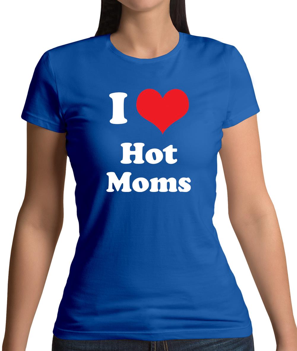 I Love Hot Moms Womens T-Shirt I Love Hot Moms Womens T-Shirt