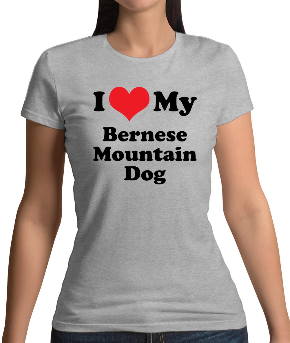I Love My Bernese Mountain Dog Womens T-Shirt I Love My Bernese Mountain Dog Womens T-Shirt